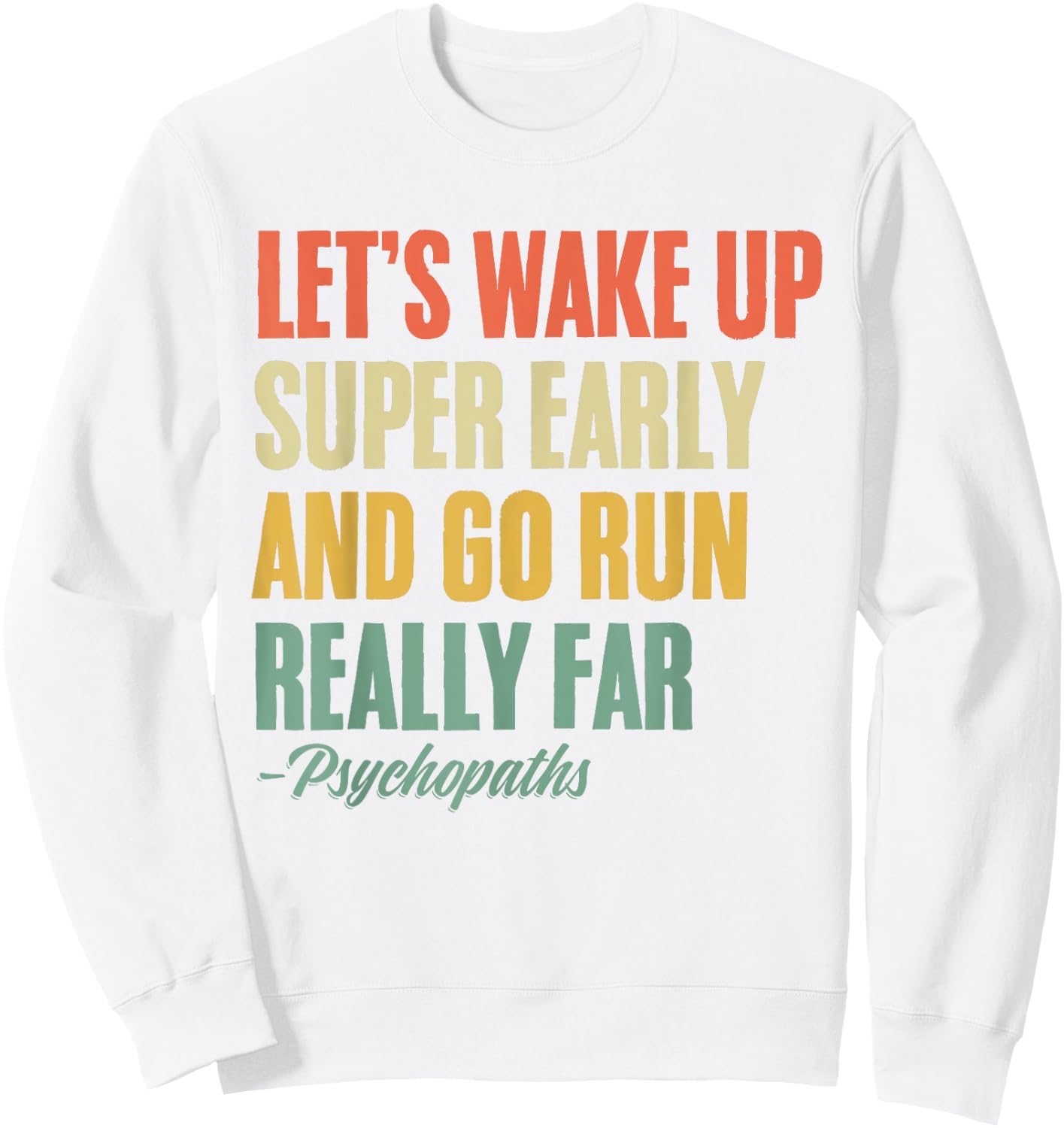 Let's Wake Up Super Early And Go Run Really Far Runner Sweatshirt - Sweatshirt | White