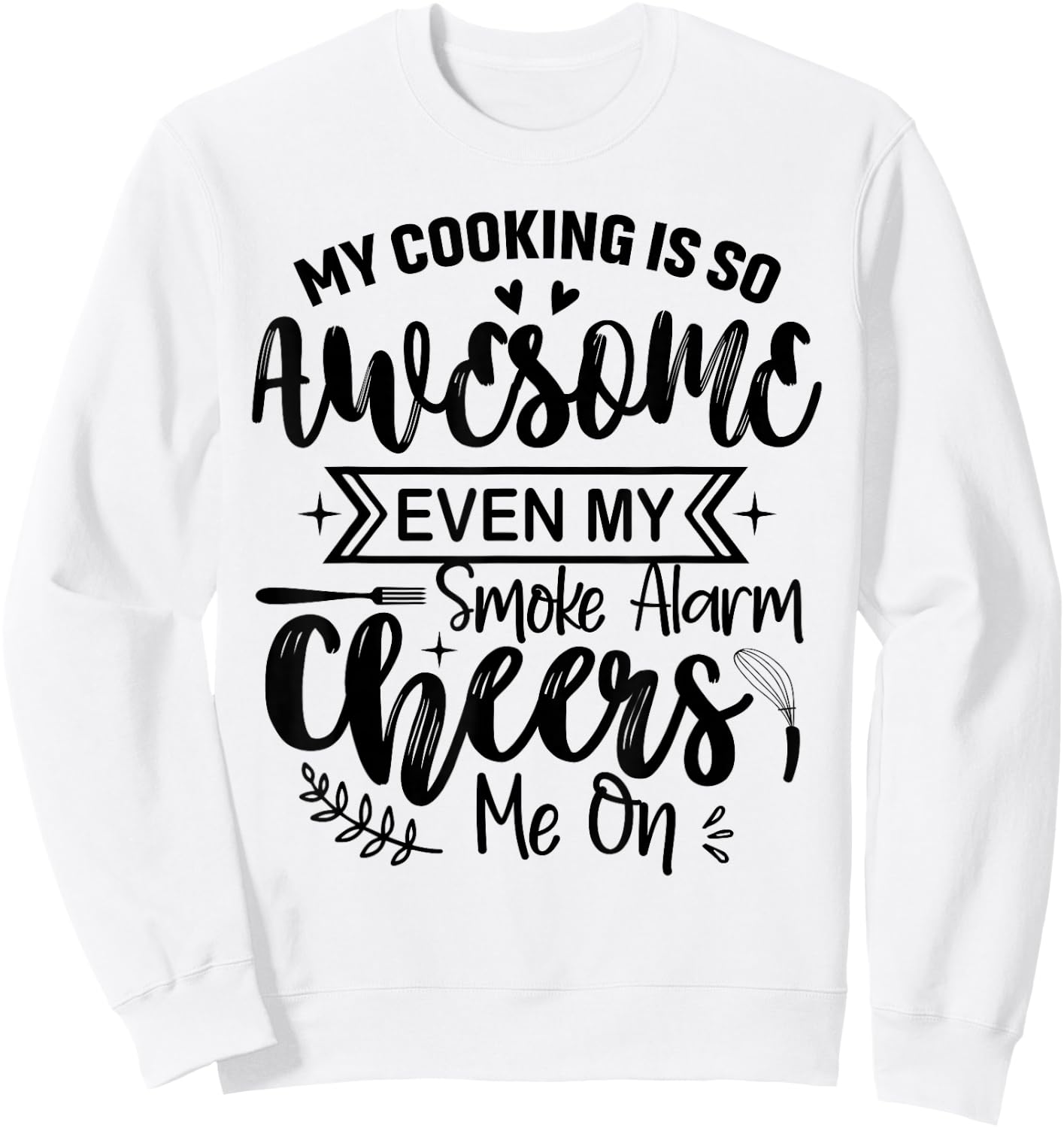 My Cooking Is So Fabulous Even The Smoke Alarms Cheer Me On Sweatshirt - Sweatshirt | White