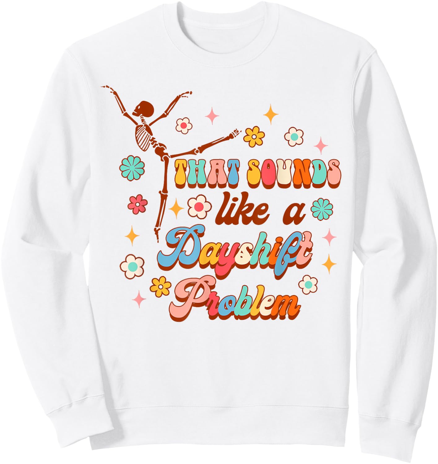 Funny Nurse Nursing That Sounds Like A Dayshift Problem Sweatshirt - Sweatshirt | White
