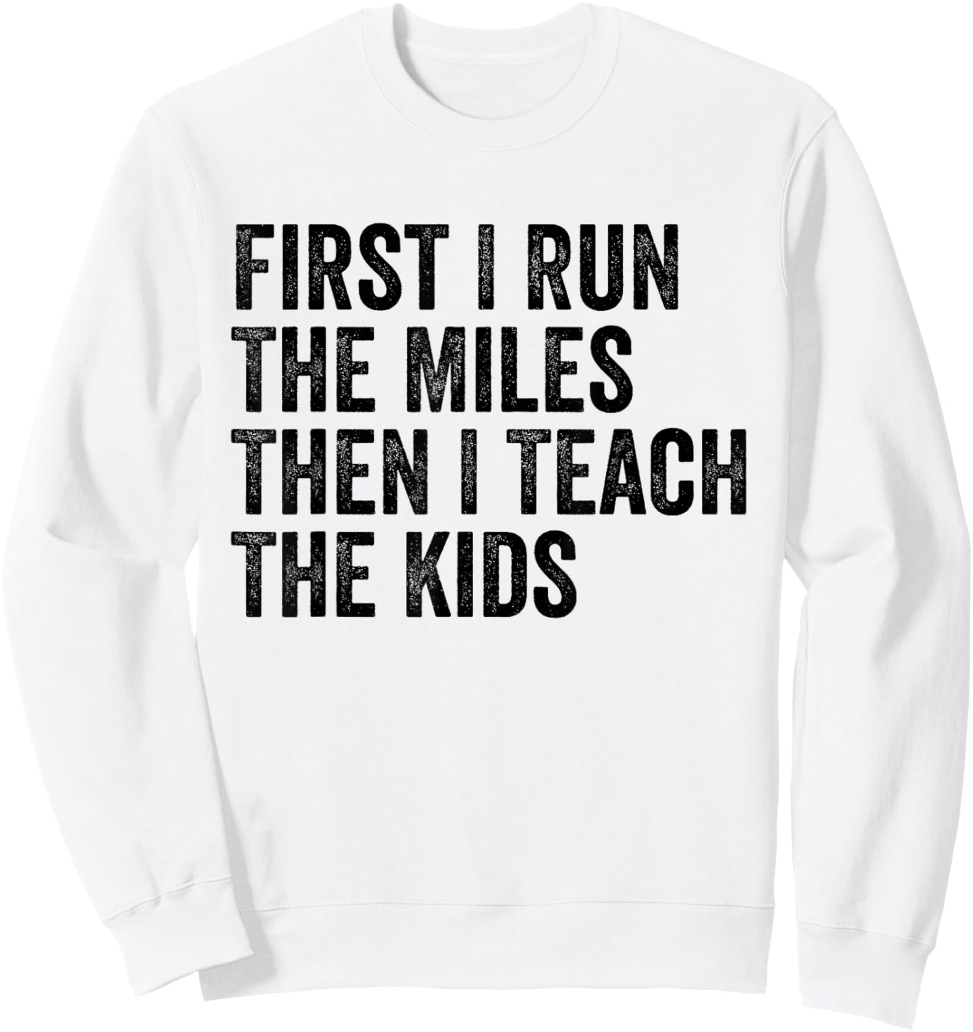 First I Run The Miles Then I Teach The Kids Running Teacher Sweatshirt - Sweatshirt | White