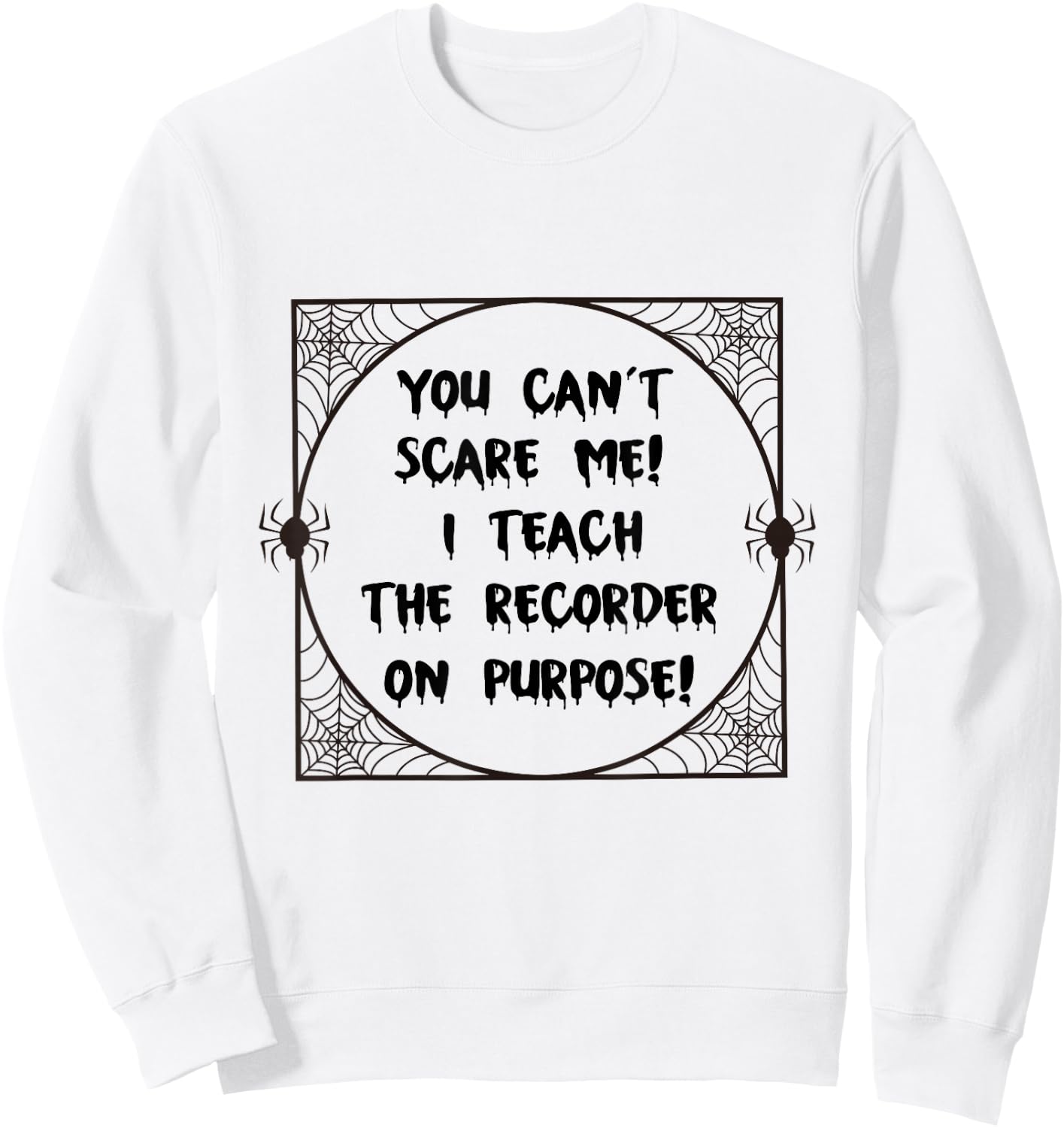 You Can't Scare Me! I Teach The Recorder On Purpose - Funny Sweatshirt - Sweatshirt | White