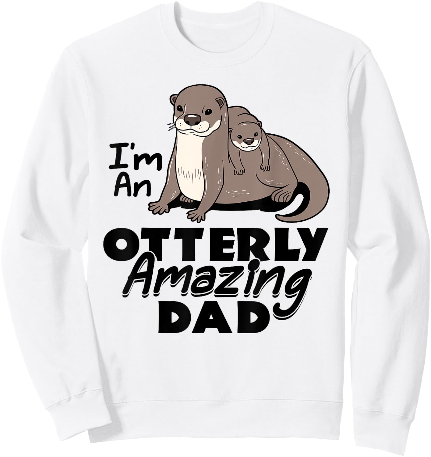 I'm An Otterly Amazing Dad Sea Otter Father's Day Funny Sweatshirt - Sweatshirt | White
