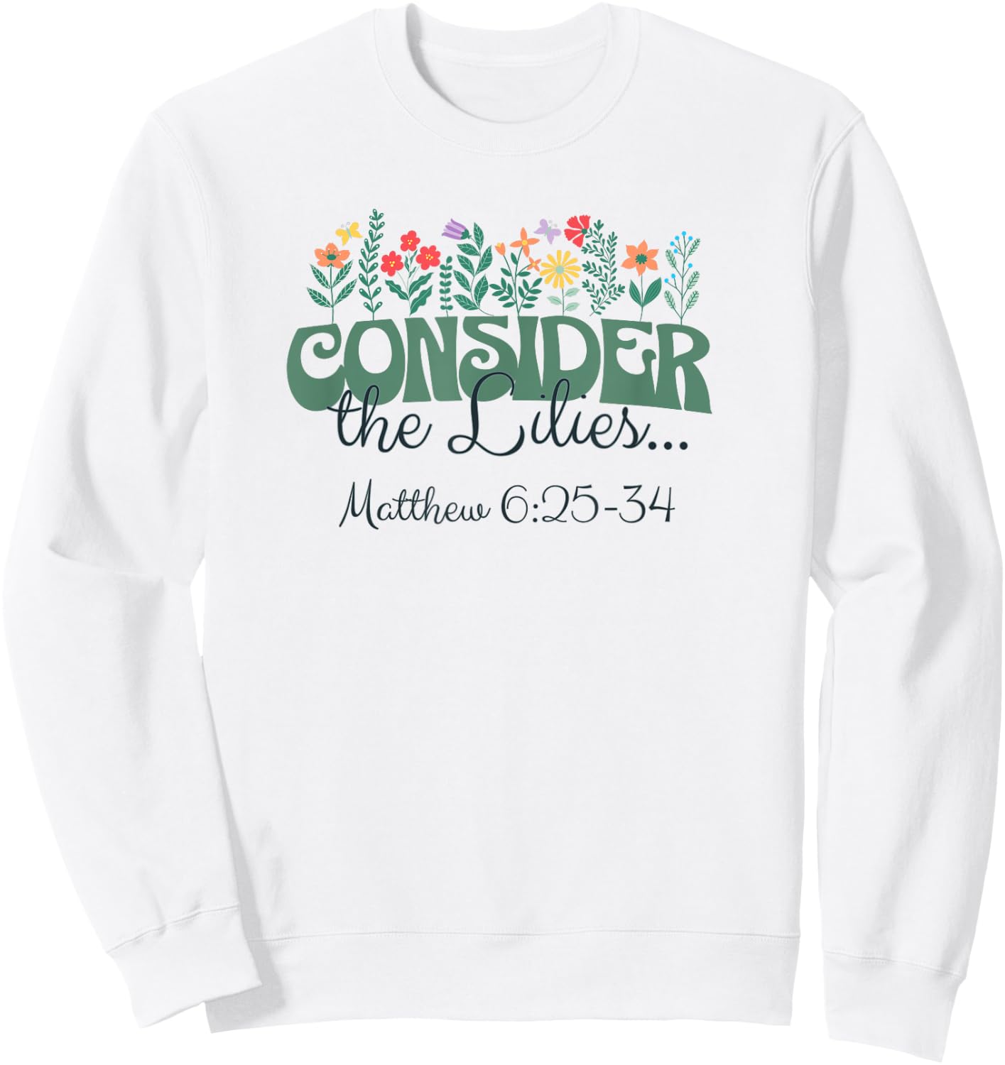 Consider the Lilies . . . Matthew 6:25-34 Sweatshirt - Sweatshirt | White