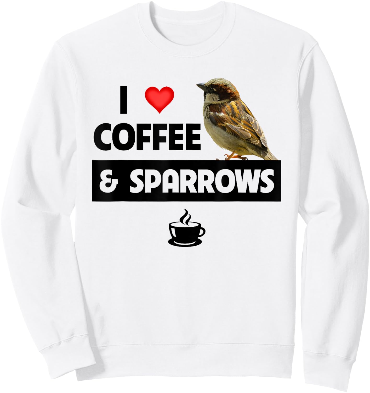 I Love Coffee and Sparrows House Bird Watching Ornithology Sweatshirt - Sweatshirt | White