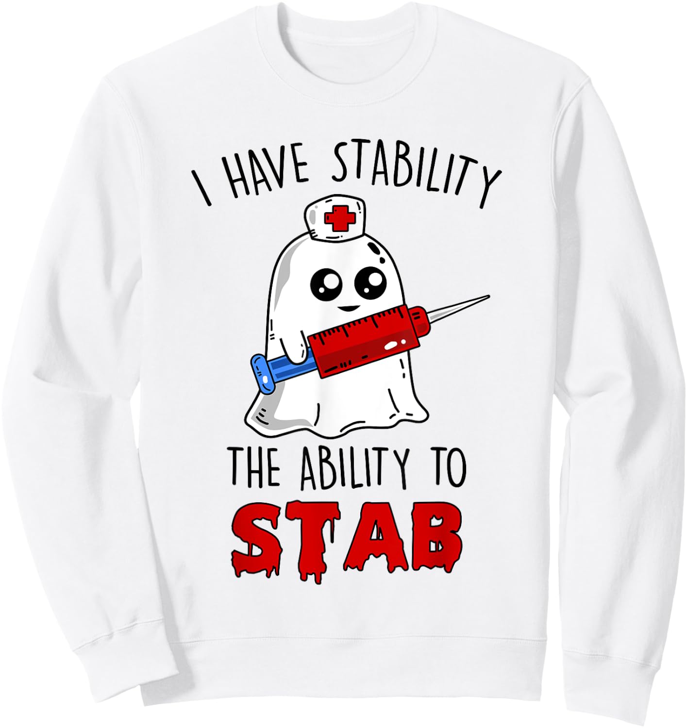 I Have Stability The Ability To Stab Ghost Nurse Halloween Sweatshirt - Sweatshirt | White