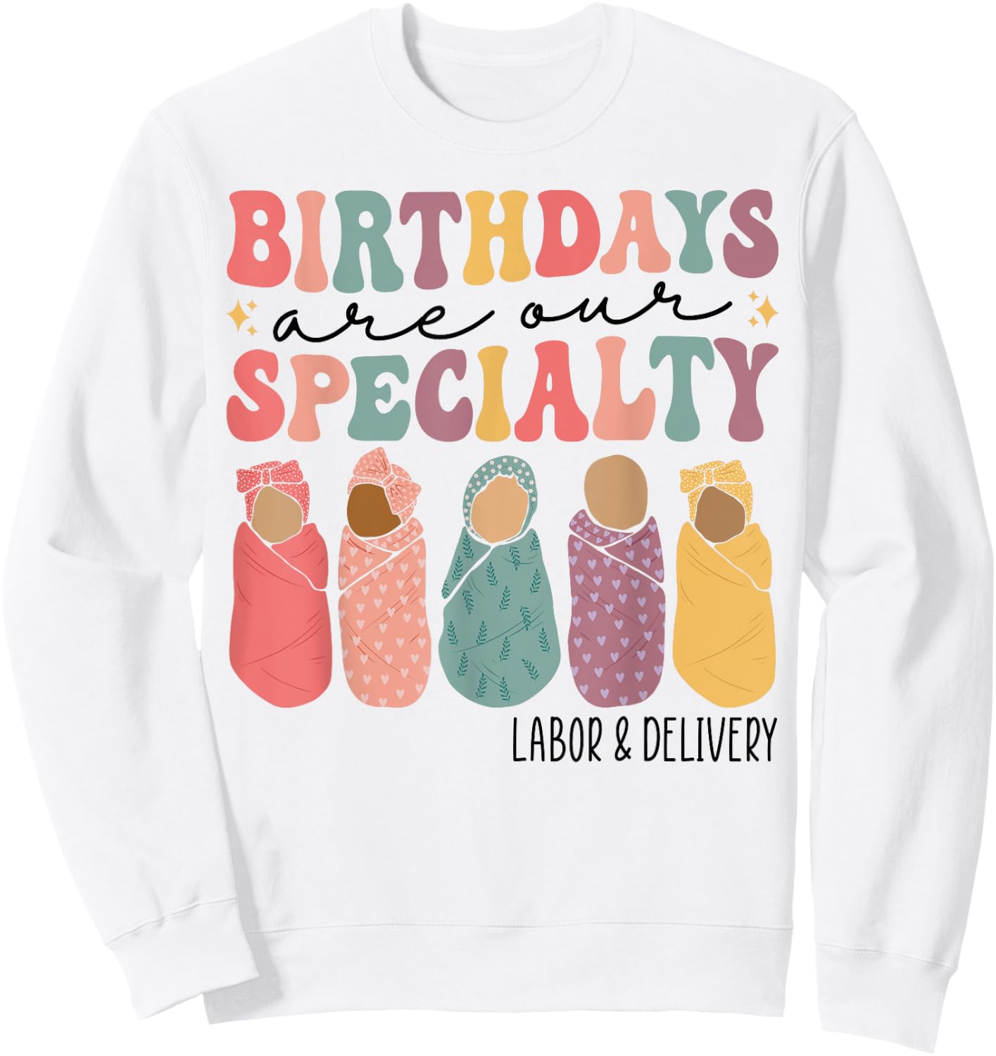 Birthdays are our specialty Funny Labor and Delivery Nurse Sweatshirt - Sweatshirt | White