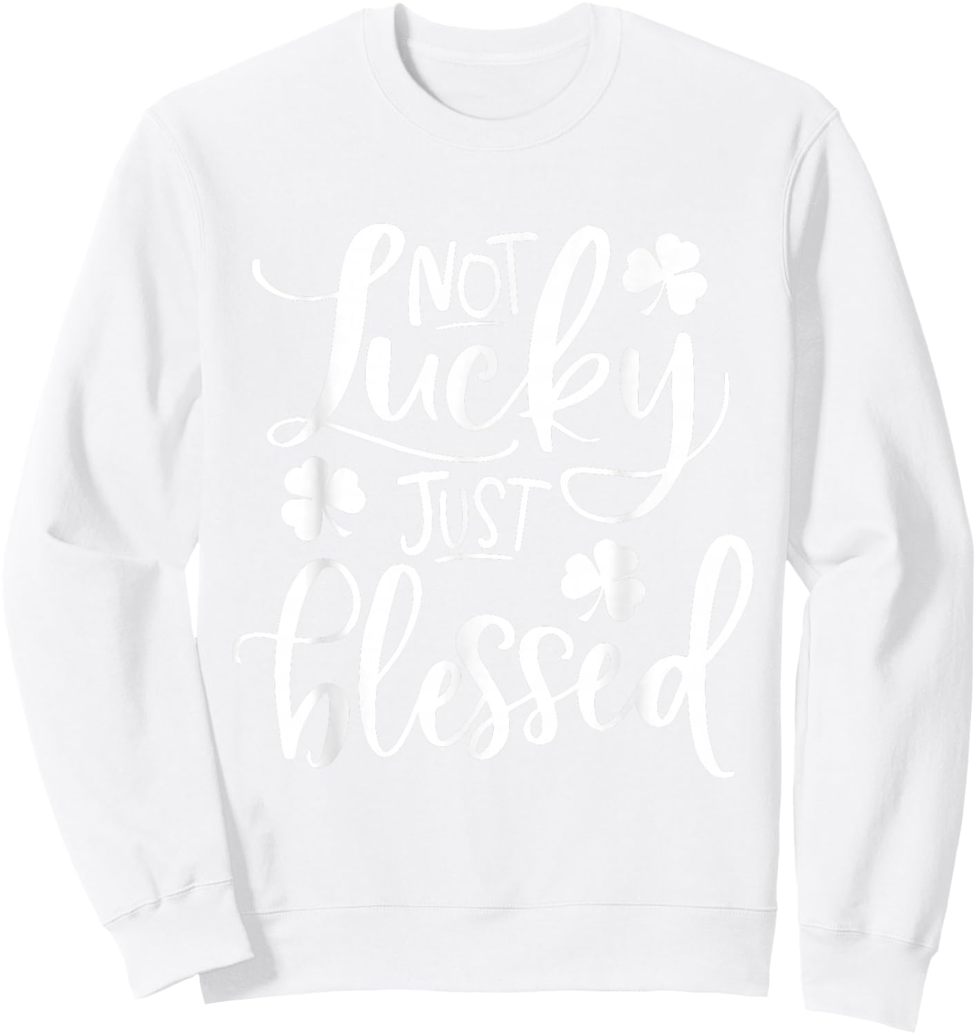 Not Lucky Just Blessed Shamrock St Patrick's Day Sweatshirt - Sweatshirt | White