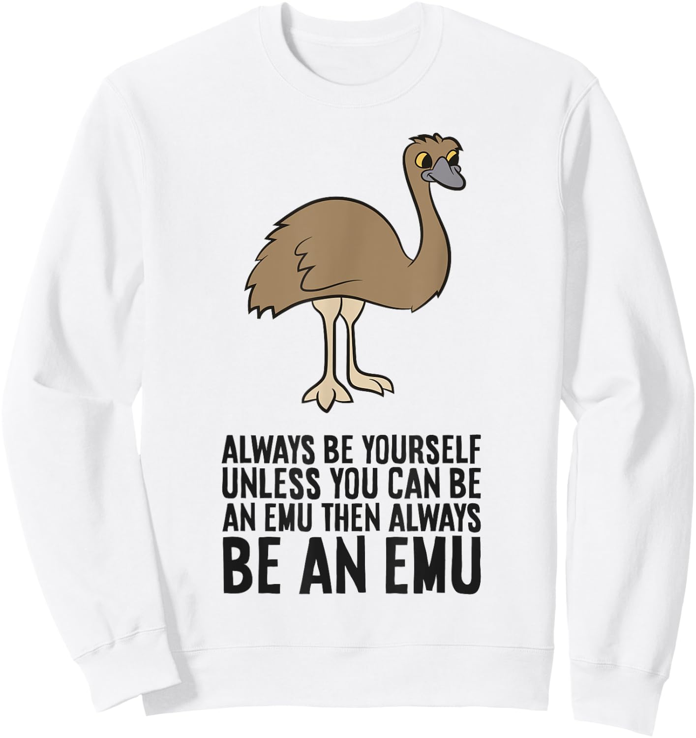 Always Be Yourself Unless You Can Be An Emu Sweatshirt - Sweatshirt | White