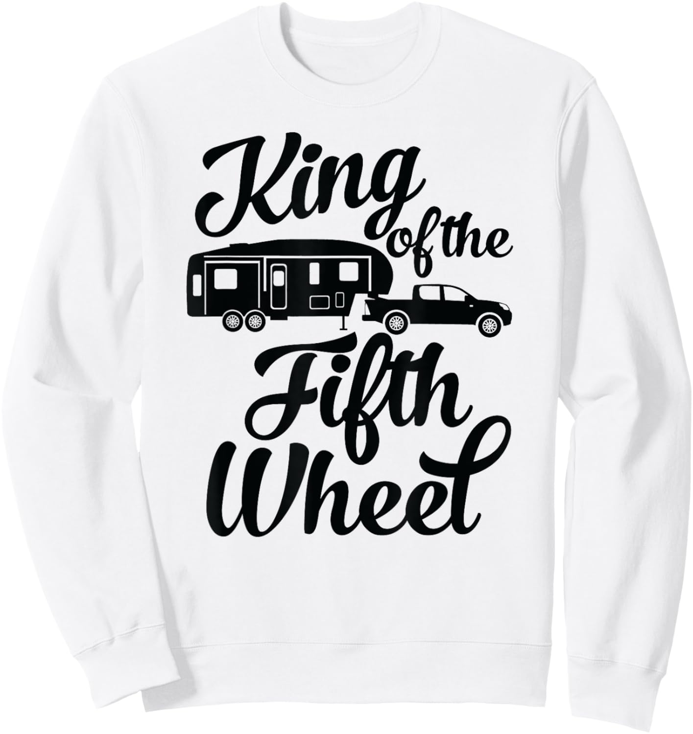 King of the Fifth Wheel - For 5th Wheel Campers Sweatshirt - Sweatshirt | White