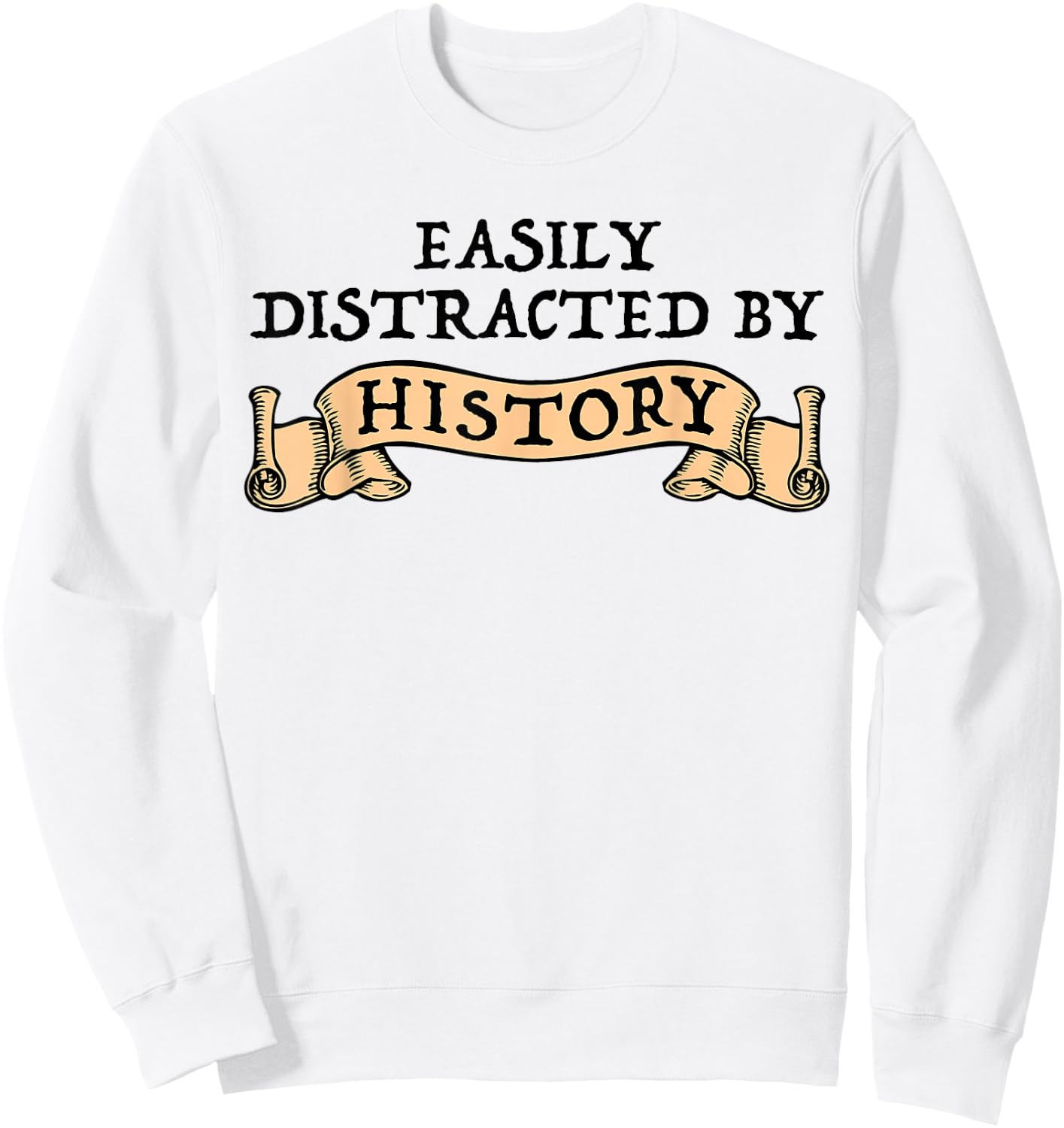 Easily Distracted By History Funny History Buff Sweatshirt - Sweatshirt | White