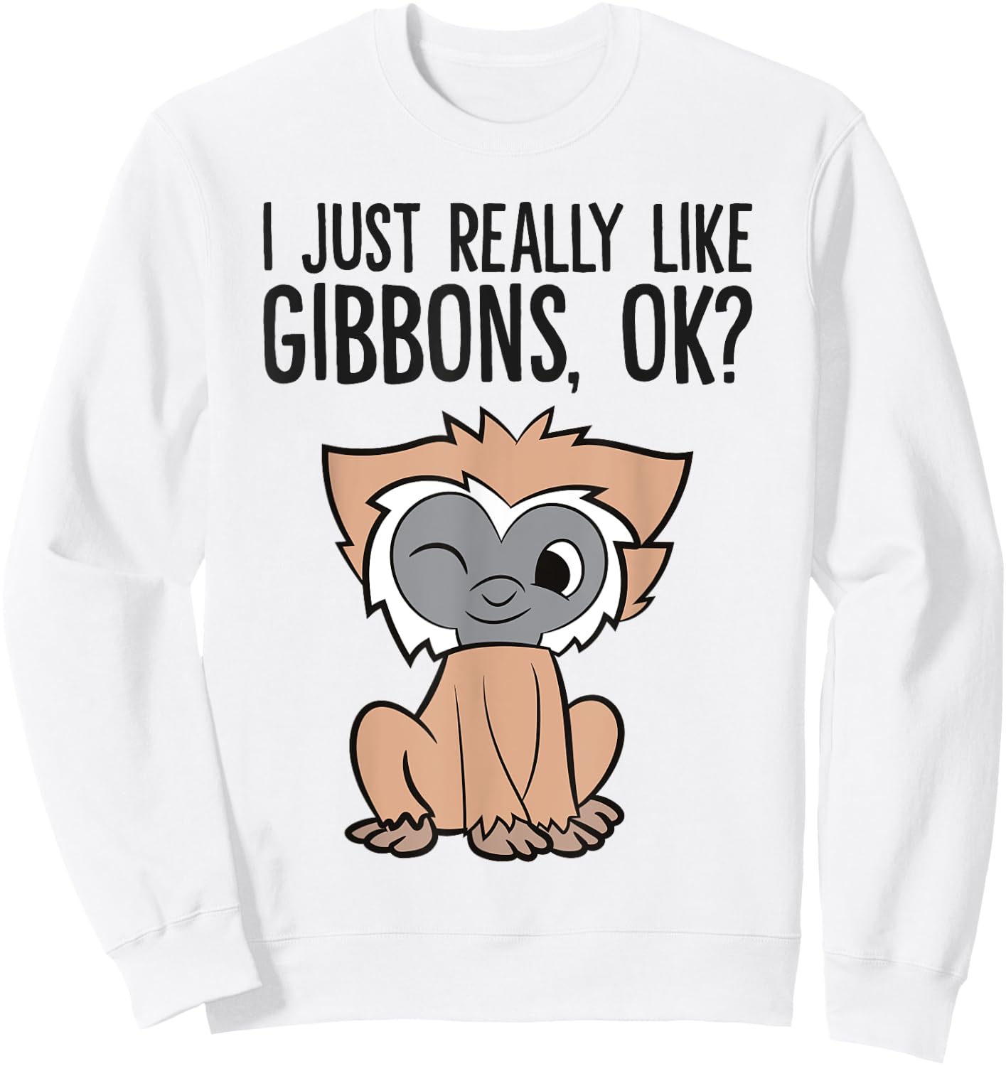 I Just Really Like Gibbons, Ok? Cute GIbbon Monkey Sweatshirt - Sweatshirt | White