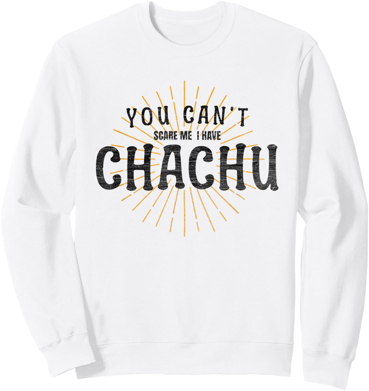 Chachu You Can't Scare Me I Have Chachu Funny Mom Dad Joke Sweatshirt - Sweatshirt | White