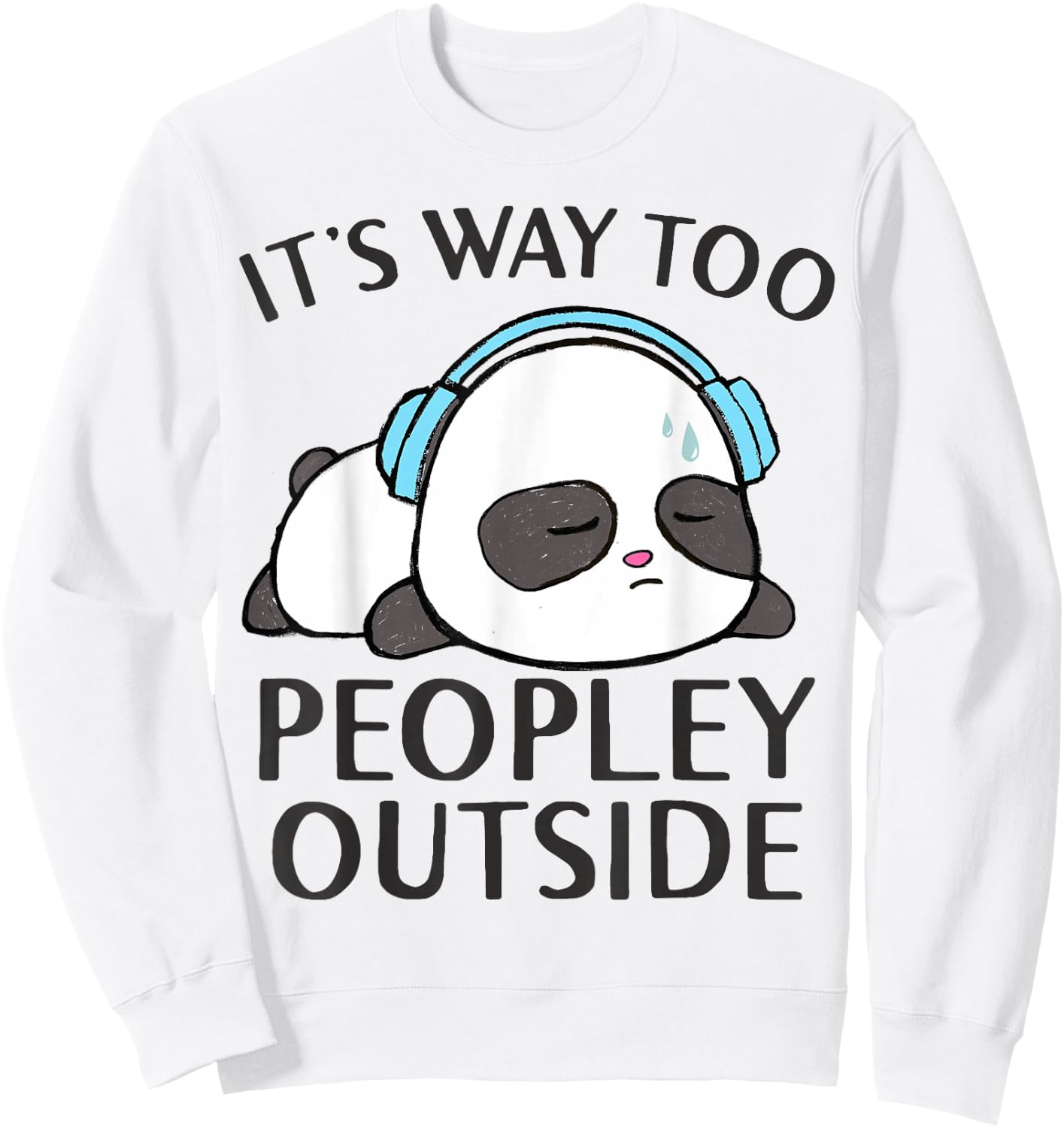 It's Way Too Peopley Outside Cute Kawaii Introvert Panda Sweatshirt - Sweatshirt | White