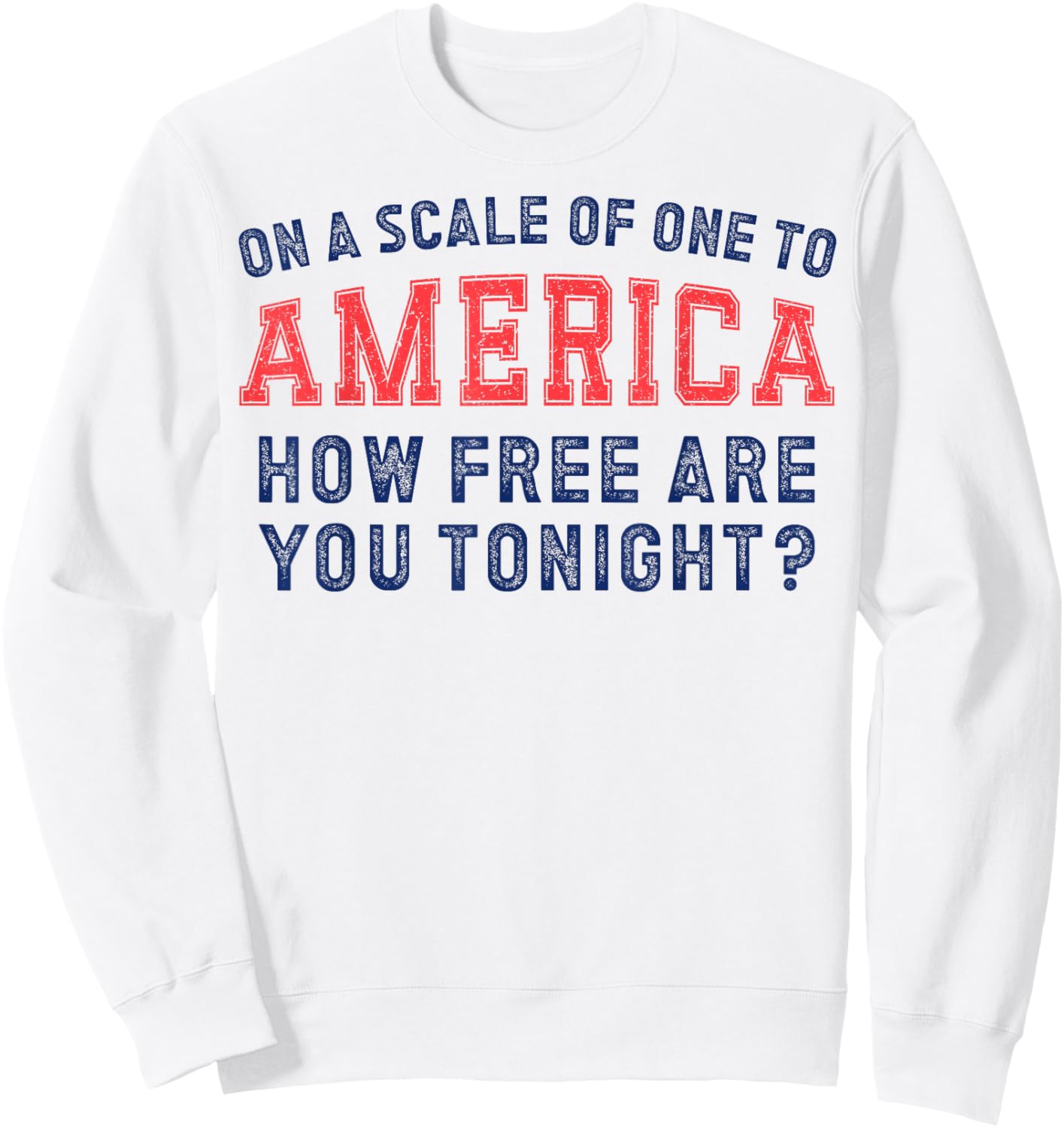 On a Scale of One To America How Free Are You Tonight Sweatshirt - Sweatshirt | White