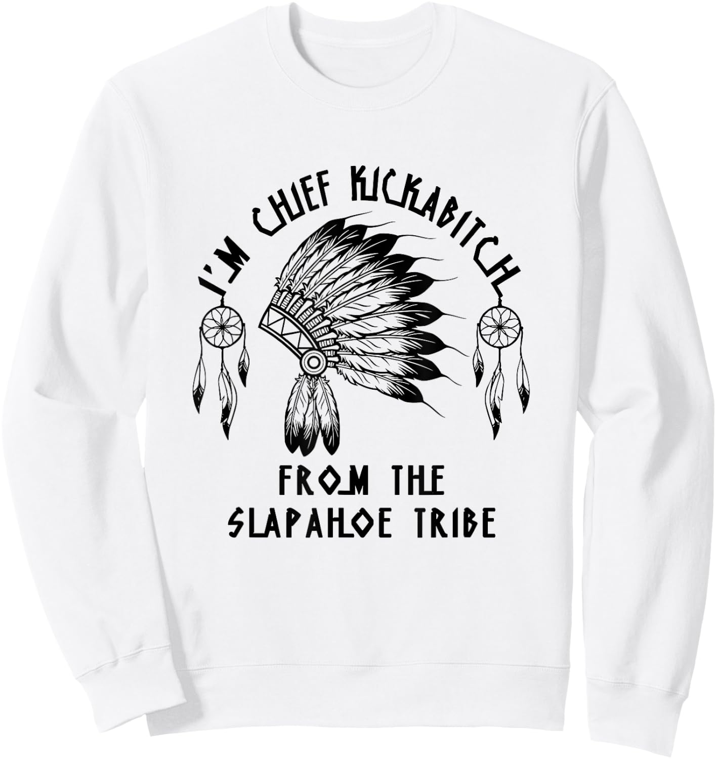 Funny I'm chief kickabitch from the slapahoe tribe Sweatshirt - Sweatshirt | White