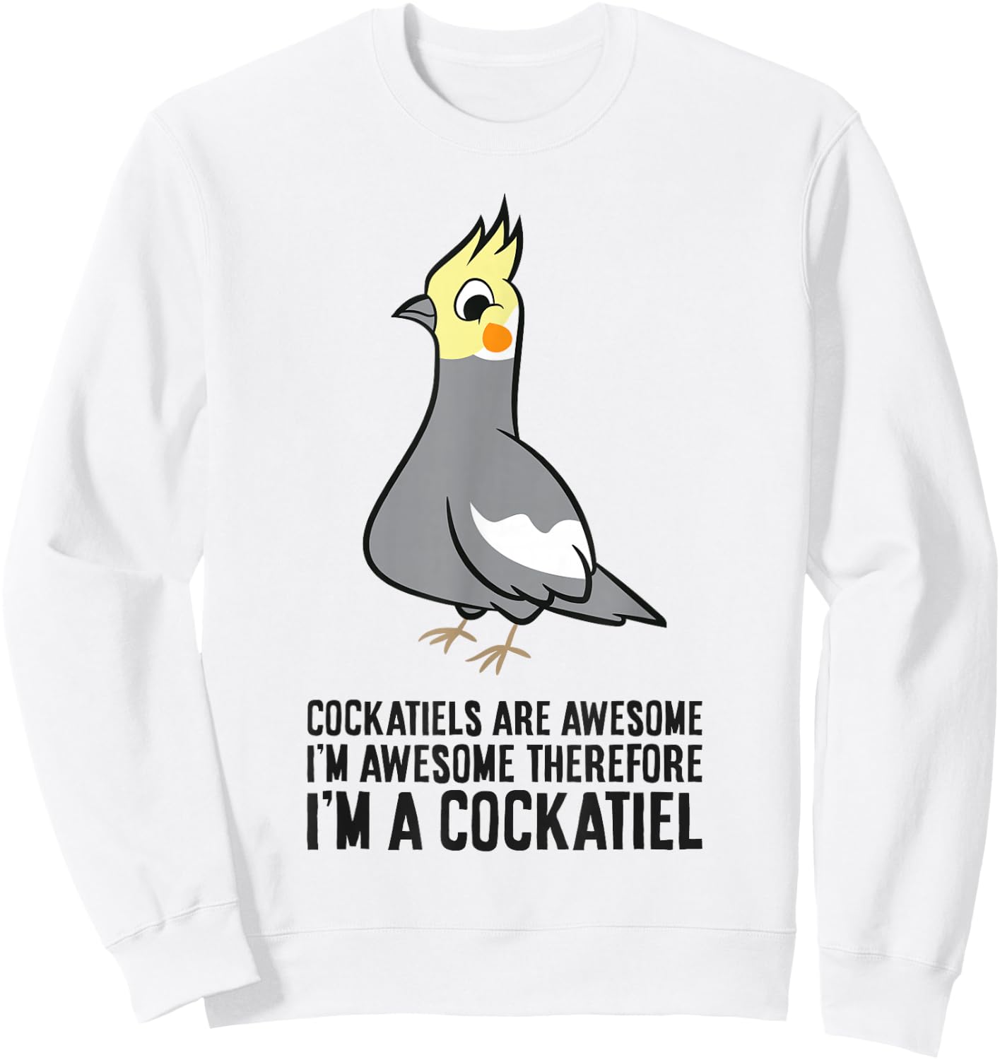 Cockatiels Are Awesome I'm Awesome Therefore I'm a Cockatiel Sweatshirt - Sweatshirt | White