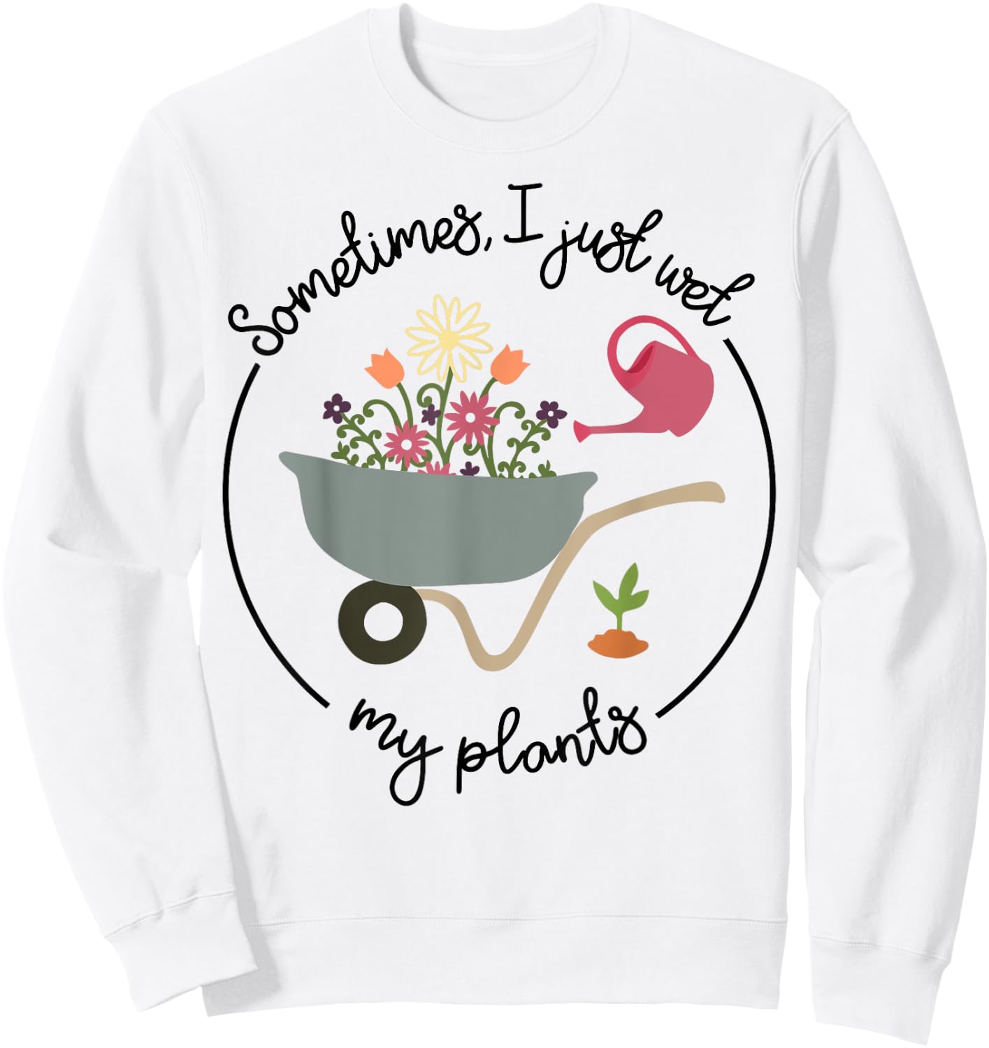 Funny Gardening Sometimes I Just Wet My Plants Women Garden Sweatshirt - Sweatshirt | White