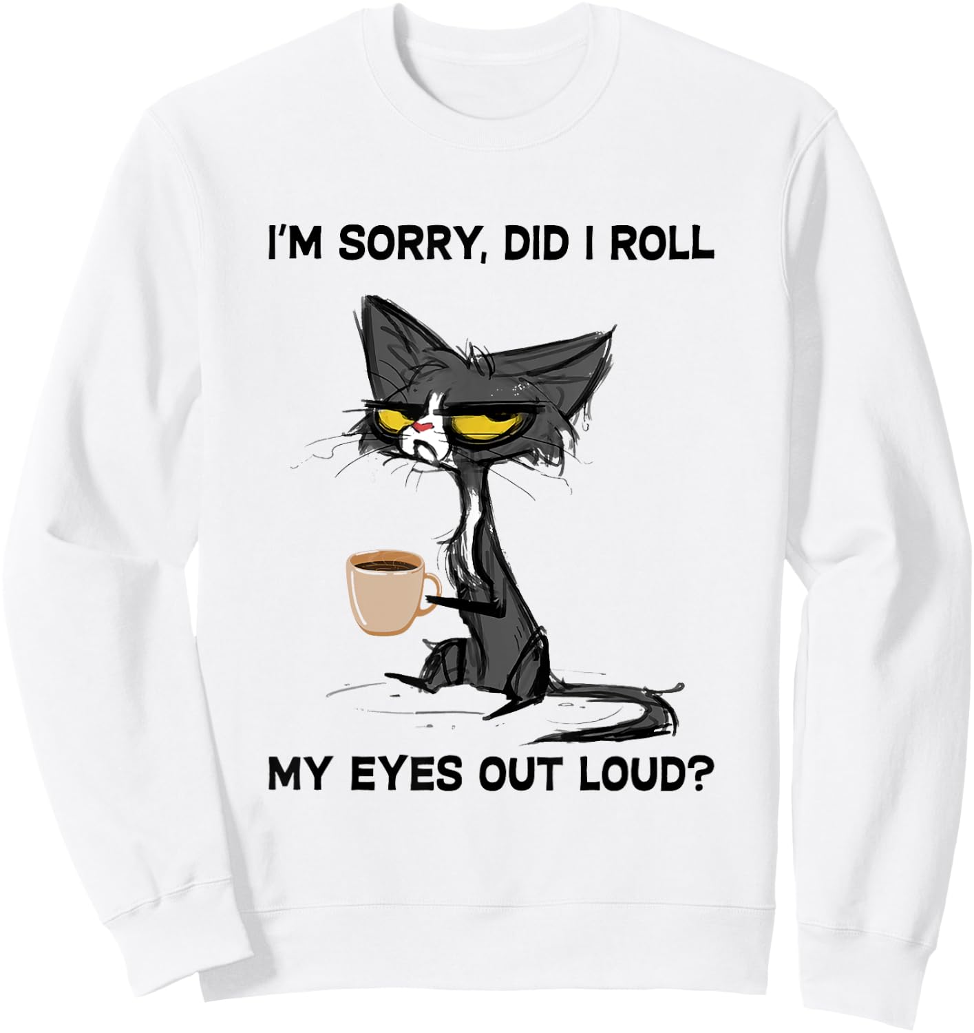 Cat I'm Sorry, Did I Roll My Eyes Out Loud Women Girls Kids Sweatshirt - Sweatshirt | White