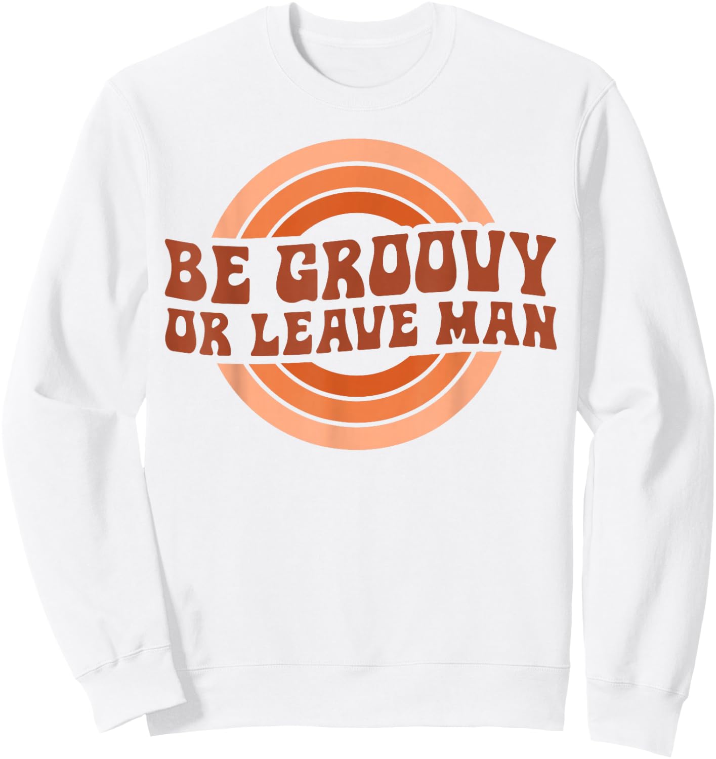 Be Groovy Or Leave Man Hippie Men Women Retro 70s Rainbow Sweatshirt - Sweatshirt | White