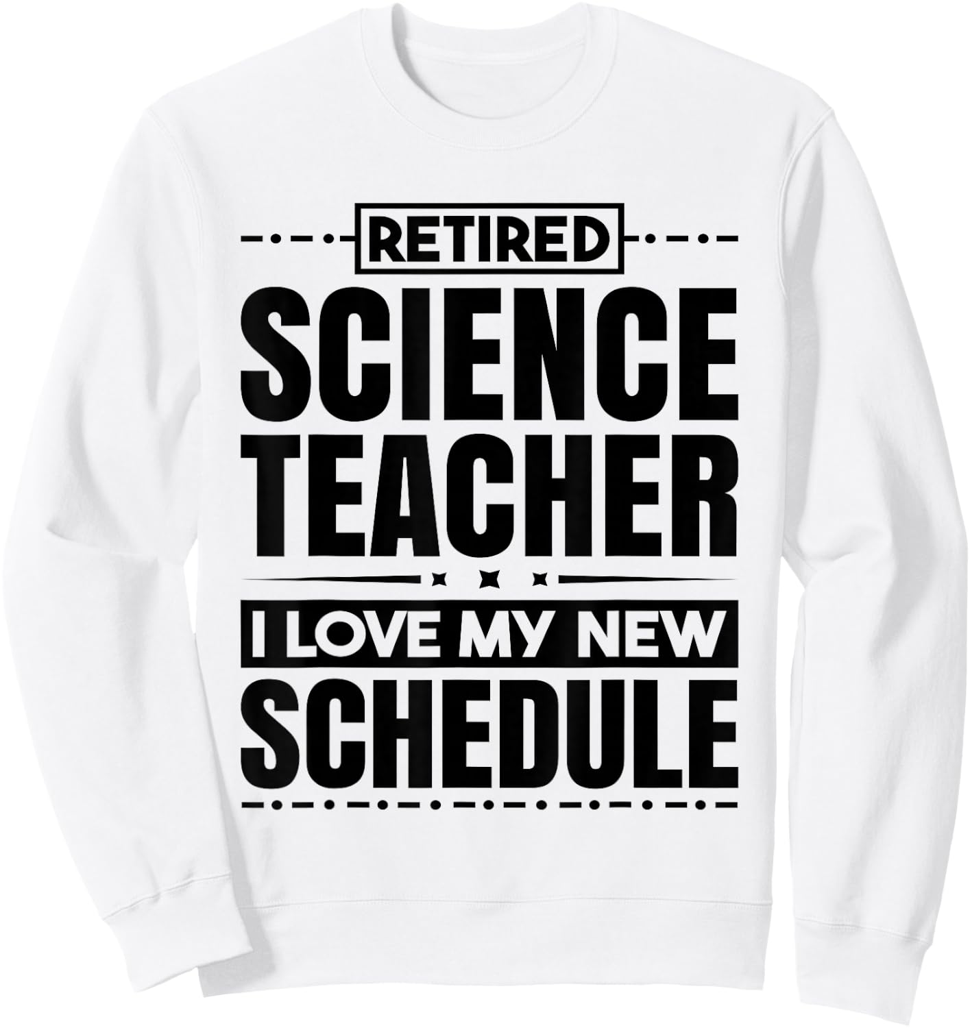 Retired Science Teacher I Love My New Schedule Men Women Sweatshirt - Sweatshirt | White