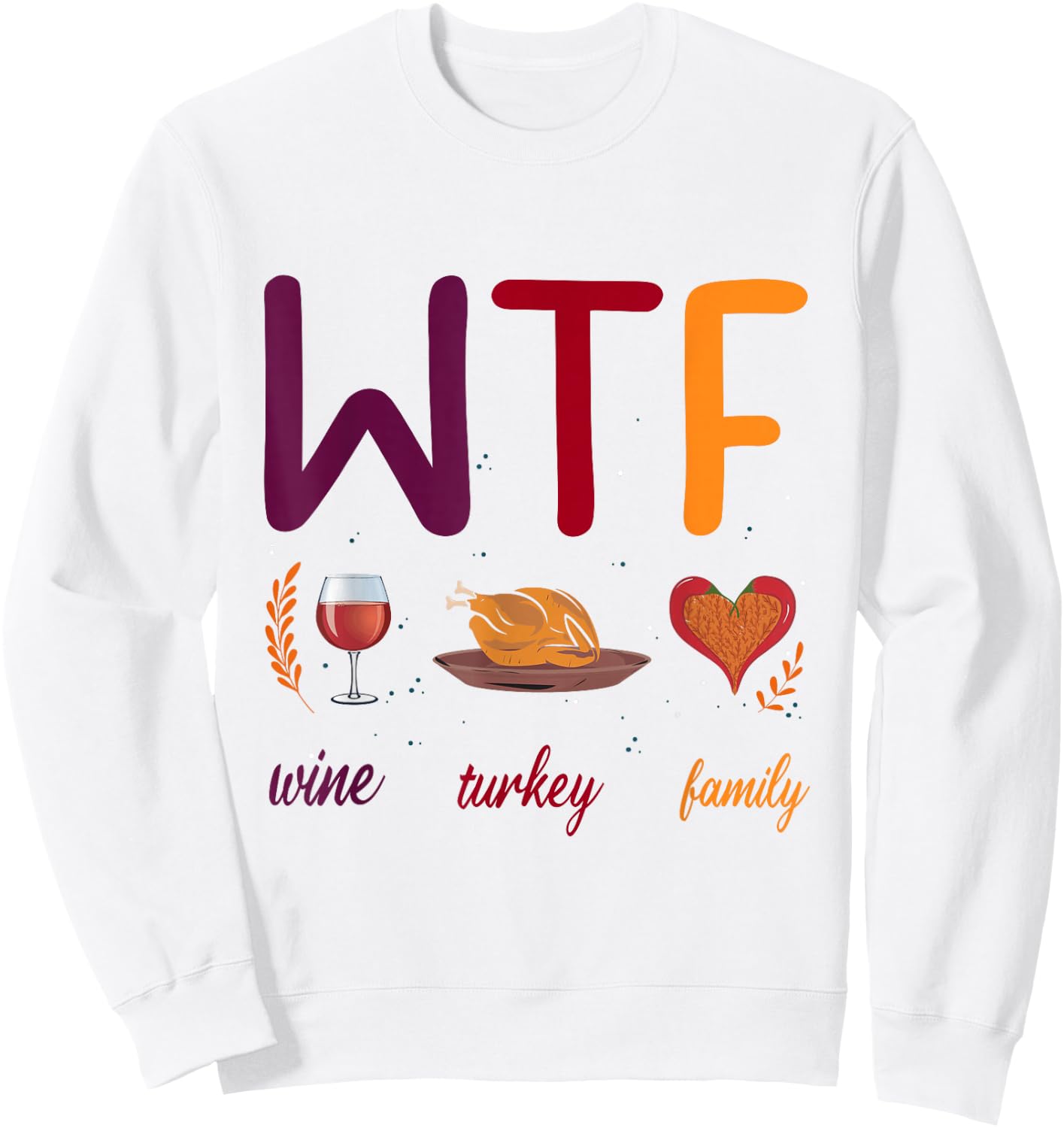 WTF Wine Turkey Family Thanksgiving Men Women Sweatshirt - Sweatshirt | White