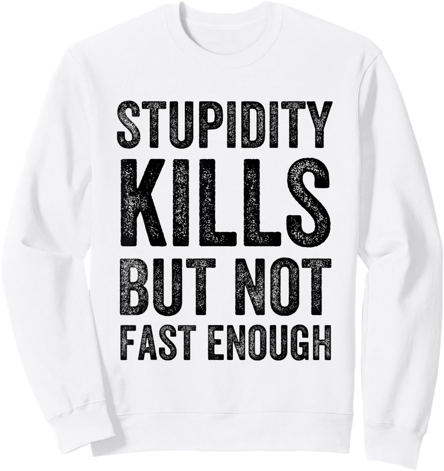 Funny Stupidity Kills But Not Fast Enough Joke Quote Sweatshirt - Sweatshirt | White
