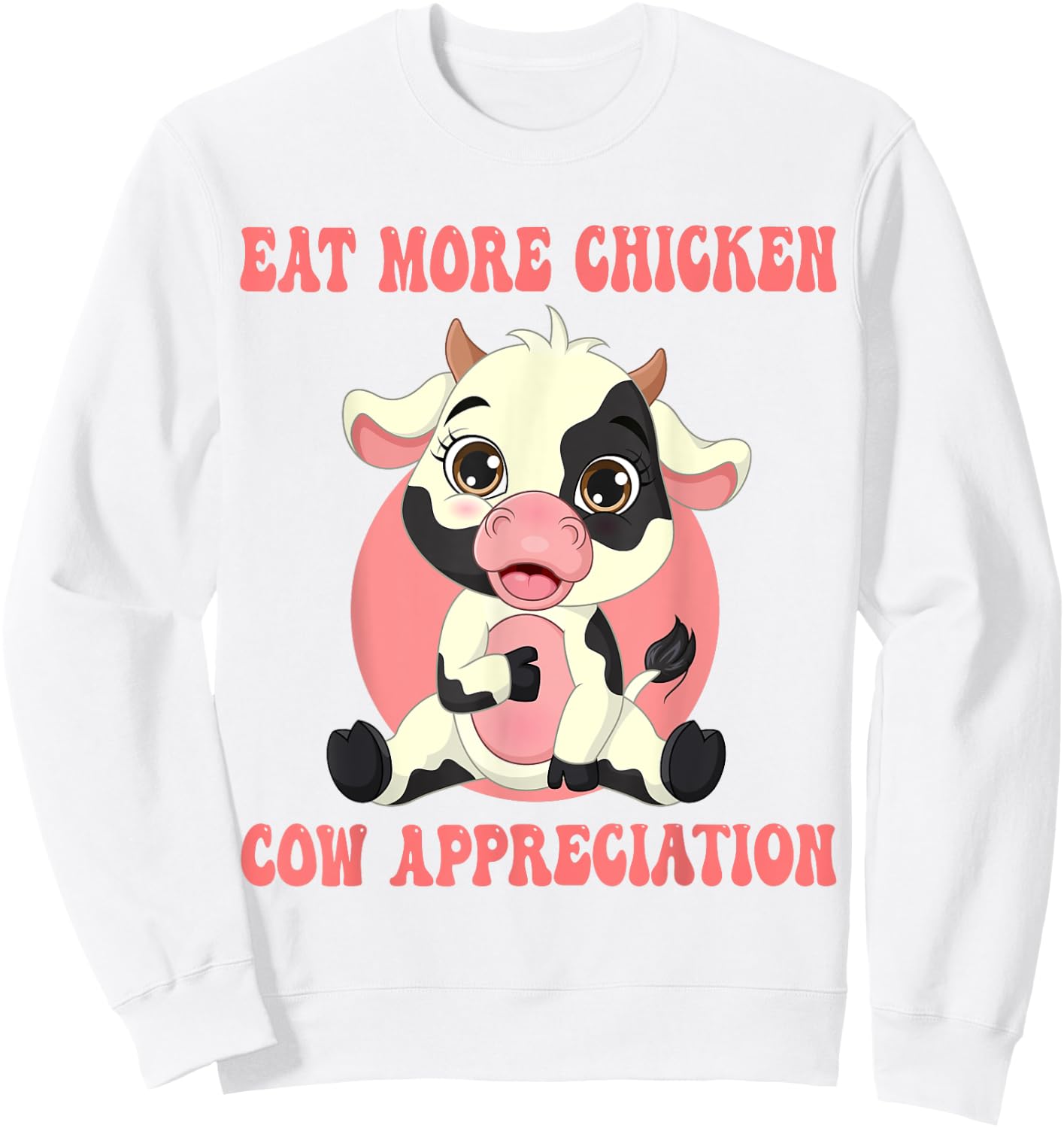 Eat More Chicken Cute Cow Appreciation Day Farm Animal Lover Sweatshirt - Sweatshirt | White
