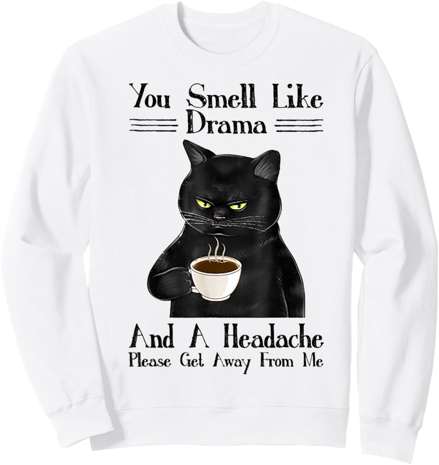 Cat You Smell Like Drama And A Headache Women Sweatshirt - Sweatshirt | White