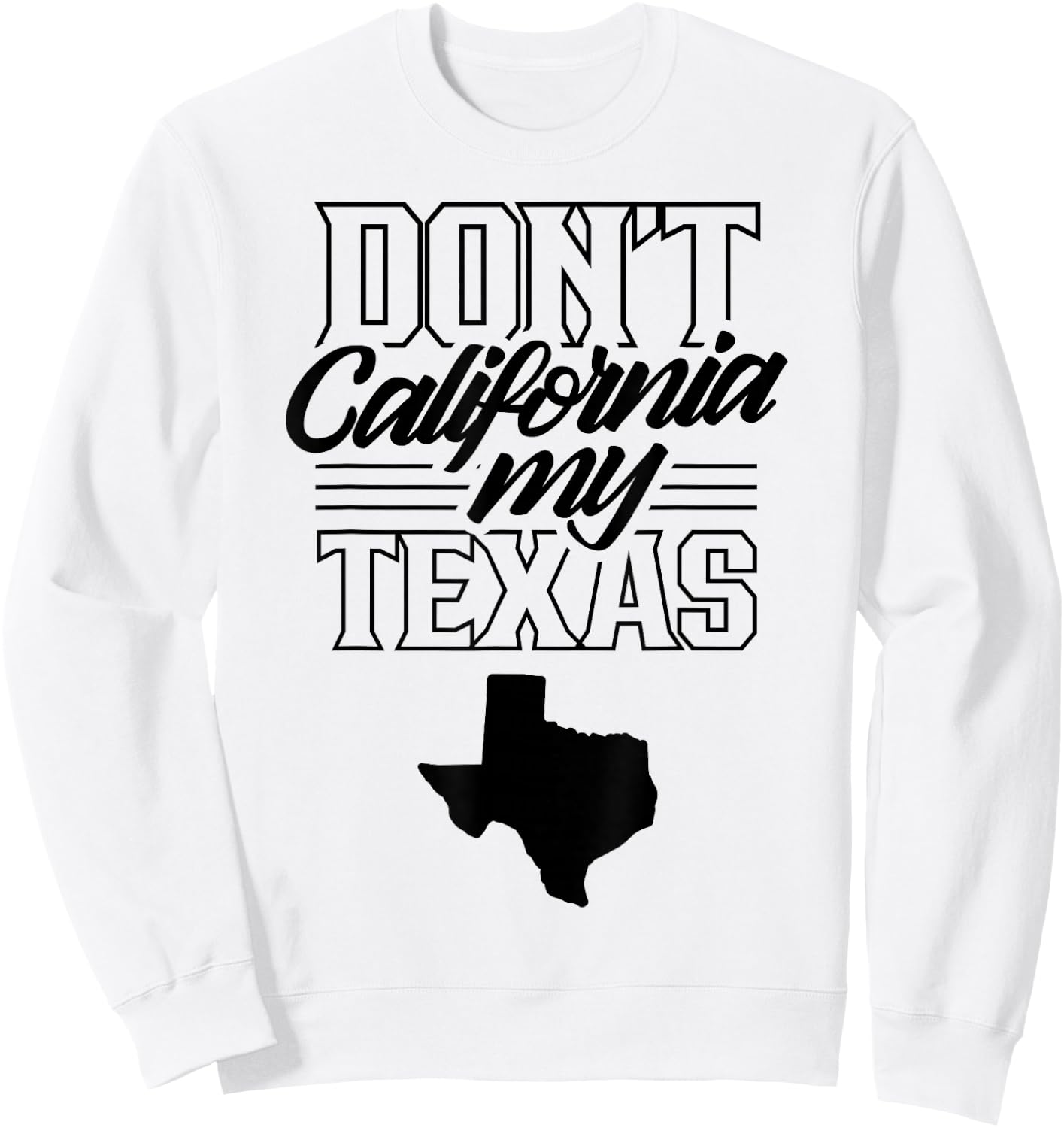 Don't California My Texas State Texan Pride Sweatshirt - Sweatshirt | White