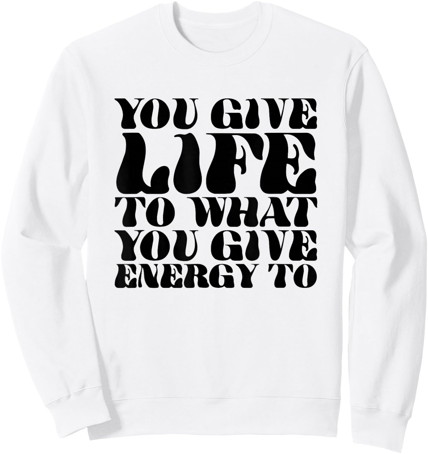 You Give Life To What You Give Energy To Sweatshirt - Sweatshirt | White