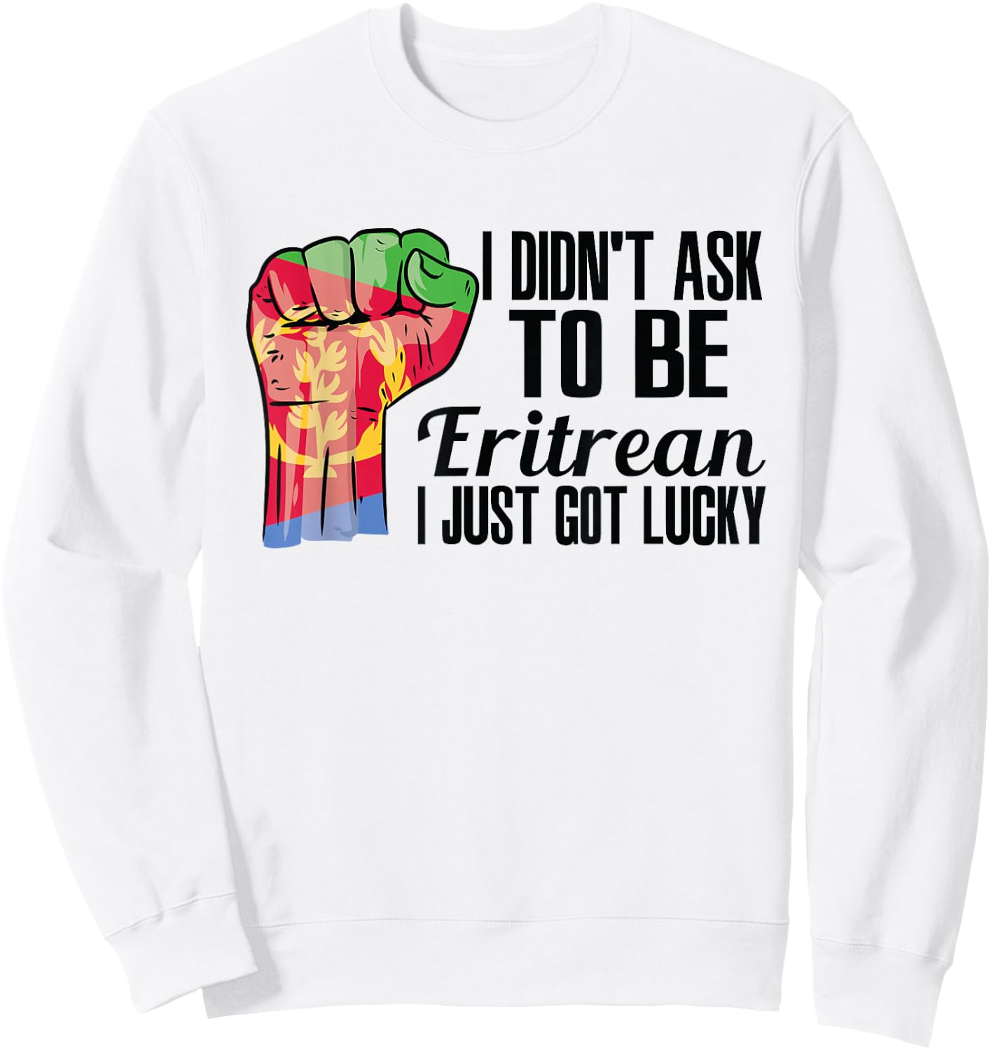 I Didn't Ask To Be Eritrean I Just Got Lucky Eritrean Eritrea Flag - , Small, Grey, Short Sleeve, Modern, Casual, Ethnicity Sweatshirt - Sweatshirt | White