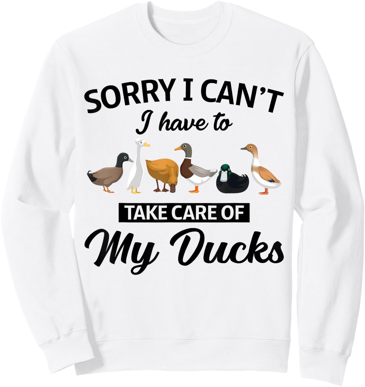 Sorry I Can't Have To Take Care Of My Ducks Funny Farmer Sweatshirt - Sweatshirt | White