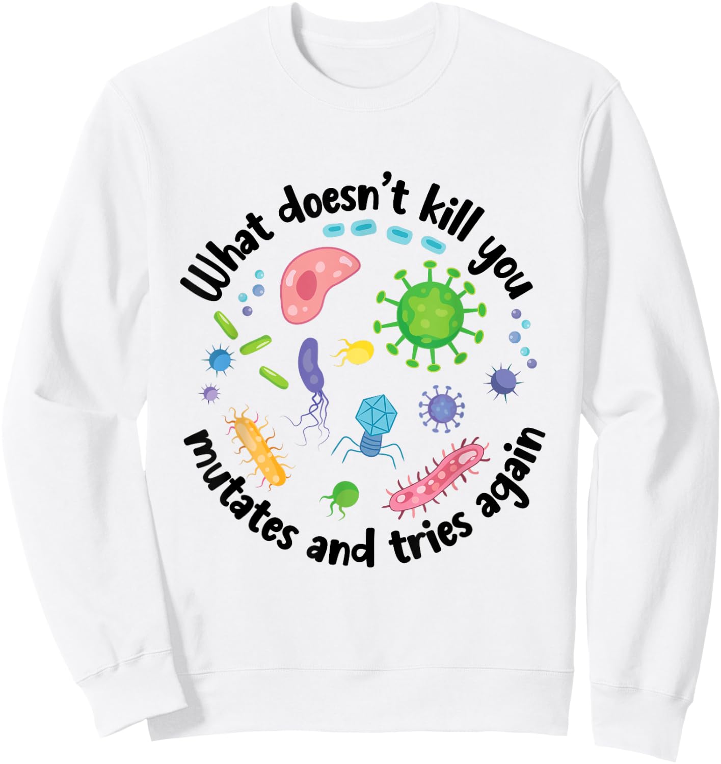 What Doesn't Kill You Mutates and Tries Again Funny Biology Sweatshirt - Sweatshirt | White