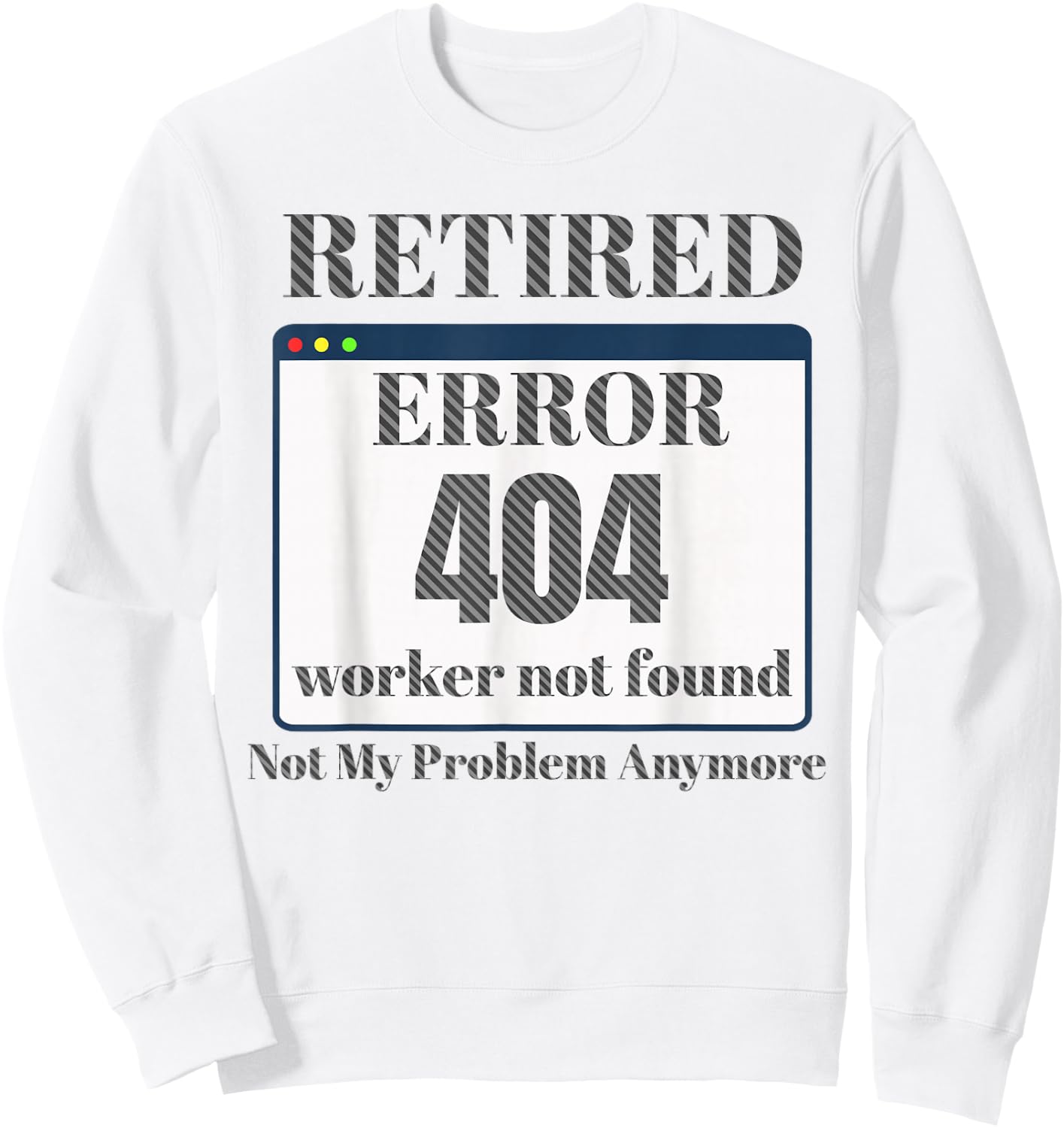 Funny Retired 2023 Pun Error 404 Worker Not Found Retirement Sweatshirt - Sweatshirt | White