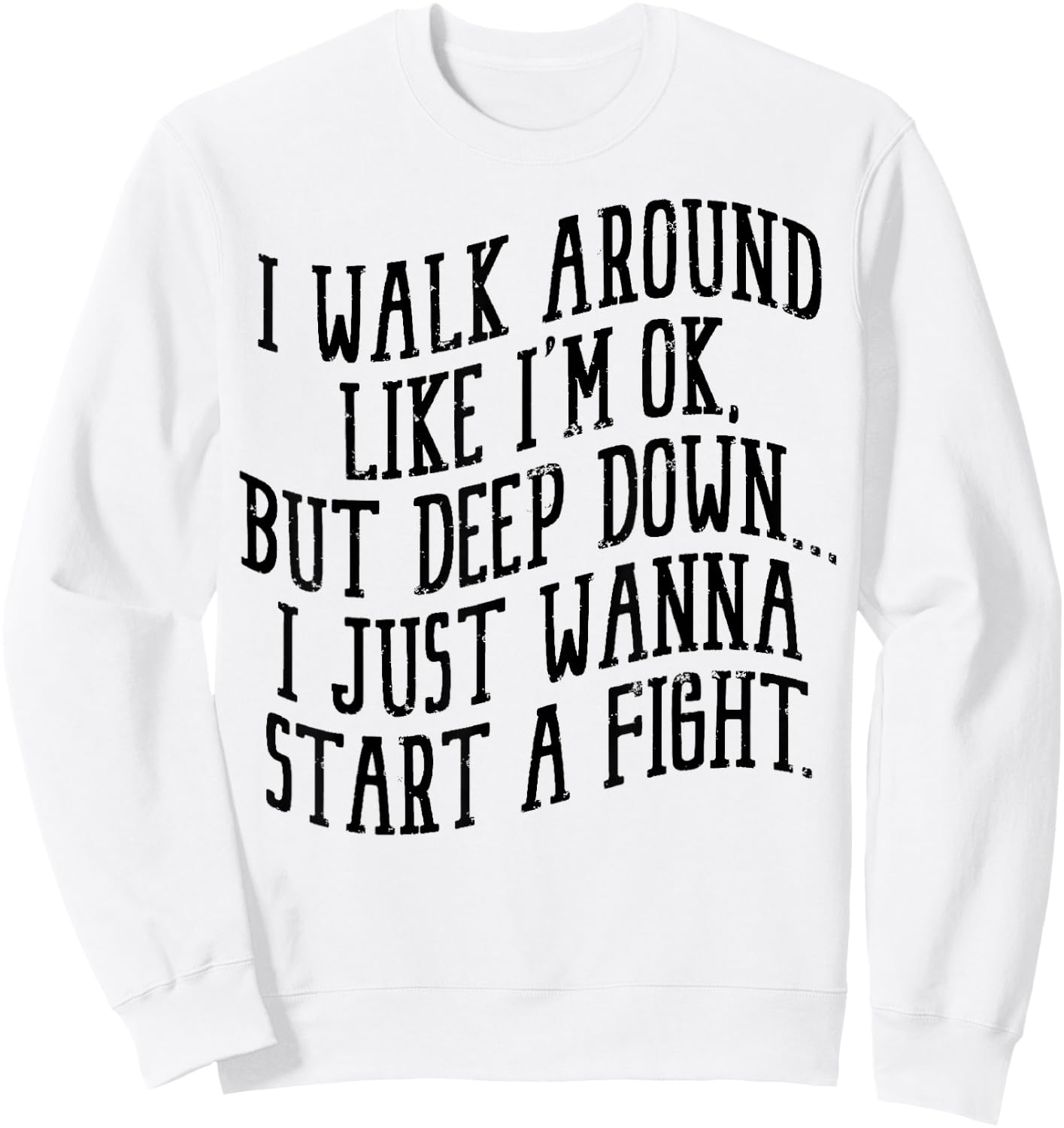 I Walk Around Like I'm Ok But Deep Down I Just Wanna Start Sweatshirt - Sweatshirt | White
