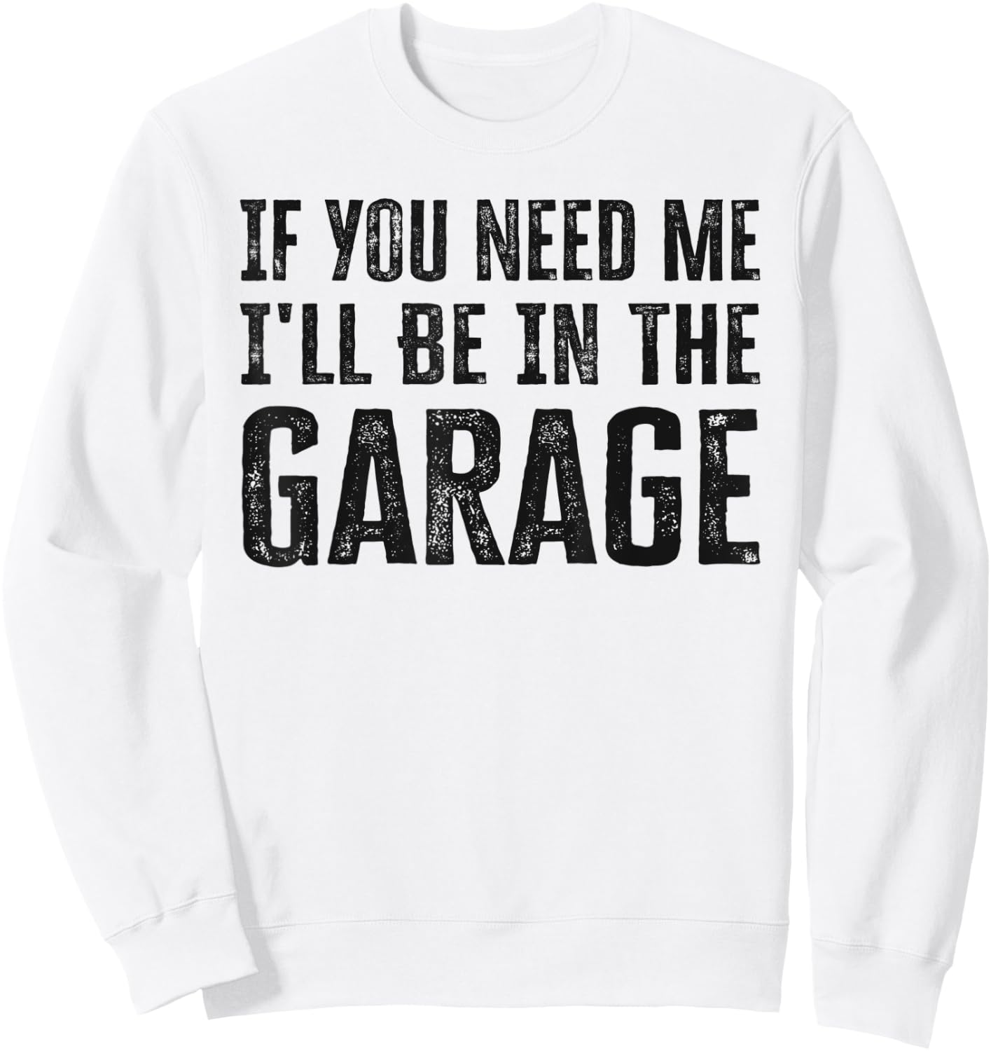 If You Need Me I'll Be In The Garage Funny Dad Mechanics Sweatshirt - Sweatshirt | White