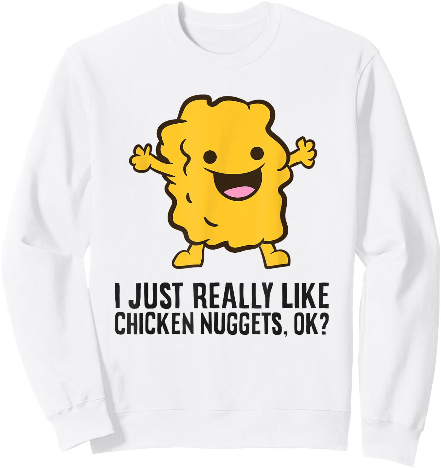 I Just Really Like Chicken Nuggets, Ok? Love Chicken Nuggets Sweatshirt - Sweatshirt | White