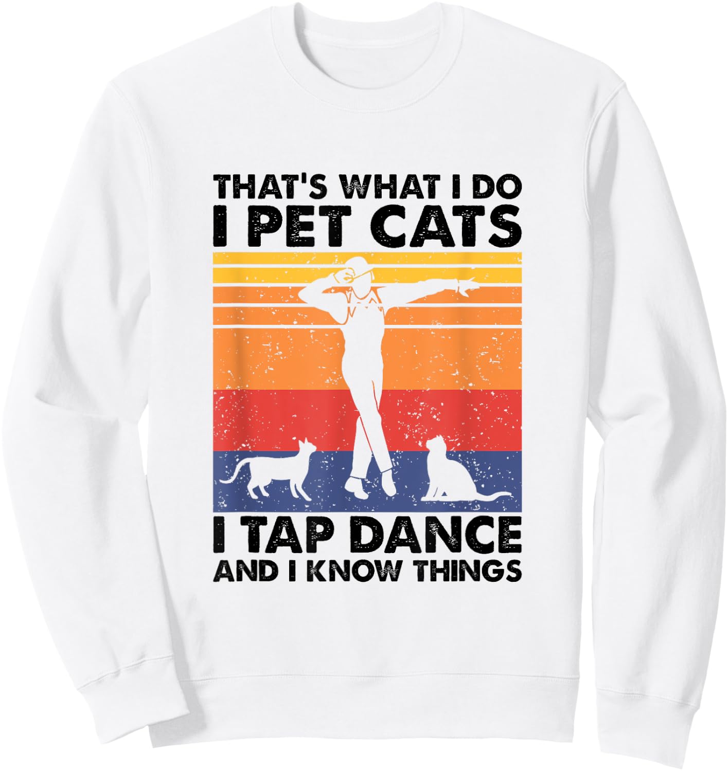 I Pet Cats I Tap Dance And I Know Things, Tap Dancer Sweatshirt - Sweatshirt | White