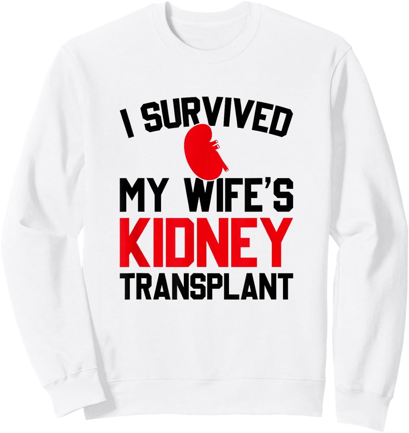 I Survived My Wife's Kidney Transplant, New Kidney Sweatshirt - Sweatshirt | White