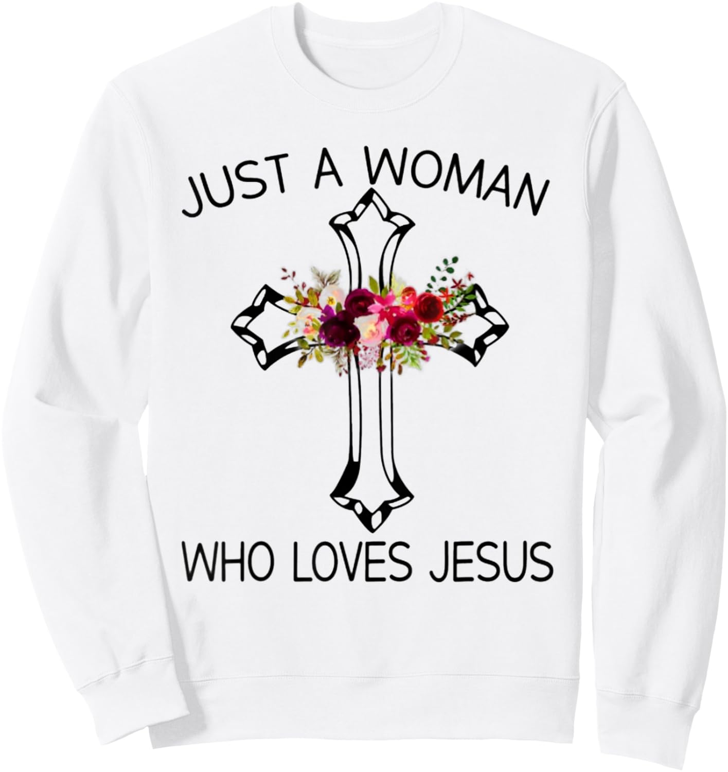 Christ Cross Just A Woman Who Loves Jesus Flower Sweatshirt - Sweatshirt | White