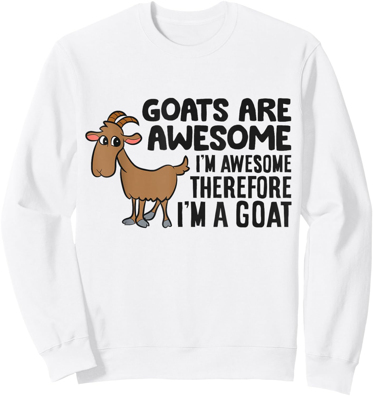 Goats Are Awesome I'm Awesome Therefore I'm A Goat Sweatshirt - Sweatshirt | White