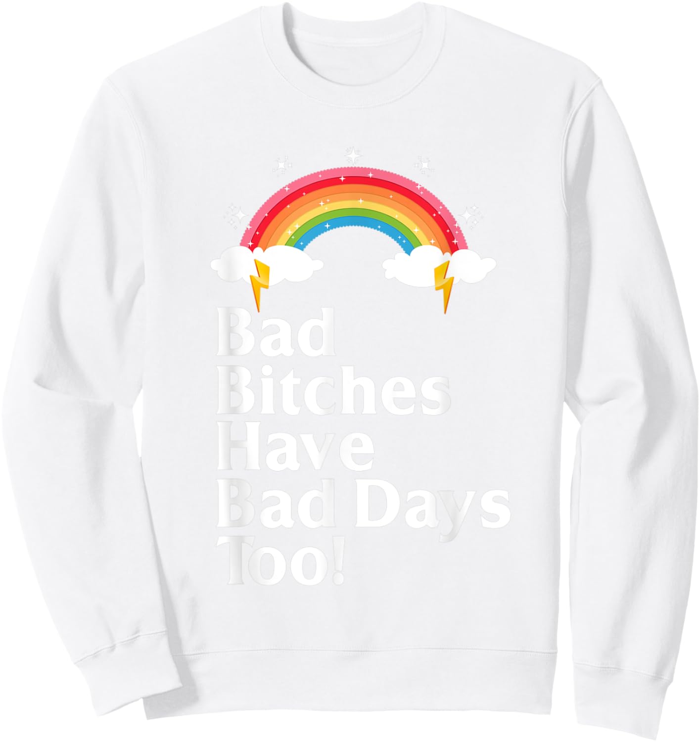 Bad Bitches Have Bad Days Too Rainbow Funny Sarcastic Sweatshirt - Sweatshirt | White