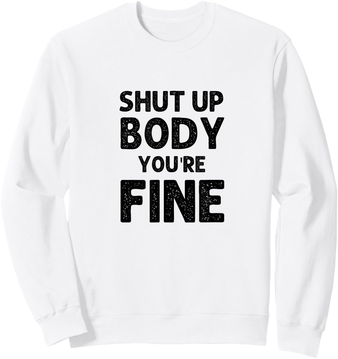 Shut Up Body You're Fine Funny vintage Sweatshirt - Sweatshirt | White