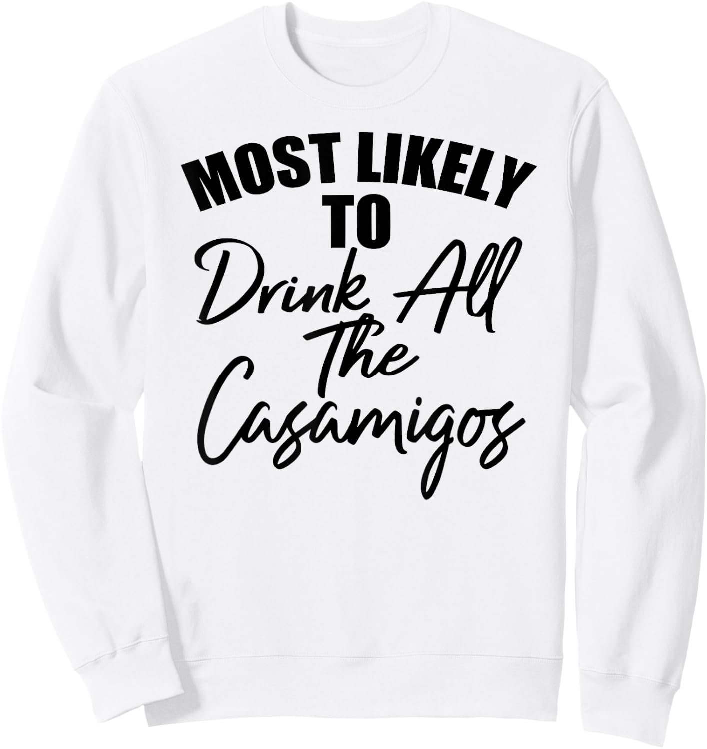 Most Likely To Drink All The Casamigos Men Women Drinkers Sweatshirt - Sweatshirt | White