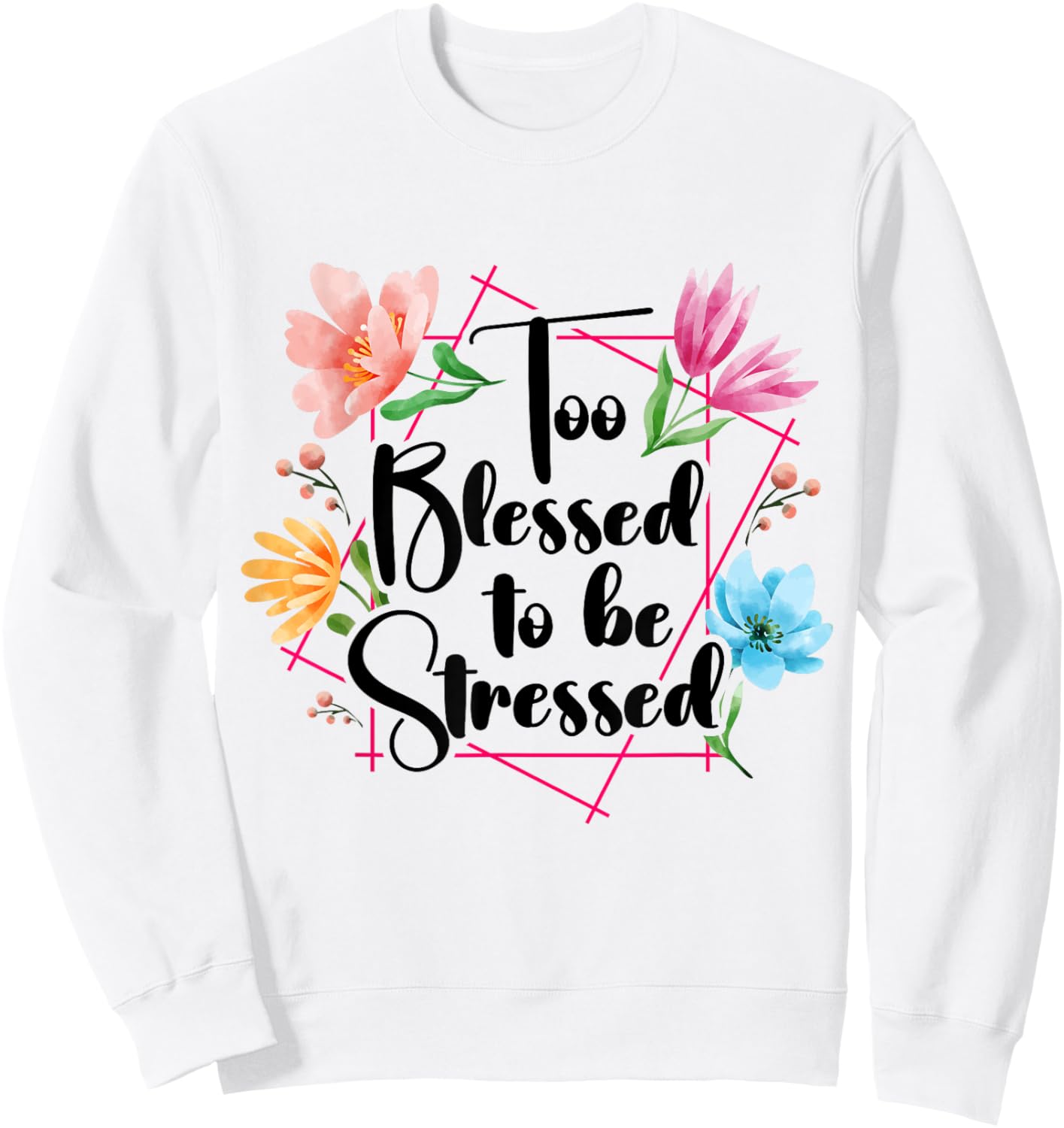 Too Blessed To Be Stressed Stress Awareness Month Flower Sweatshirt - Sweatshirt | White