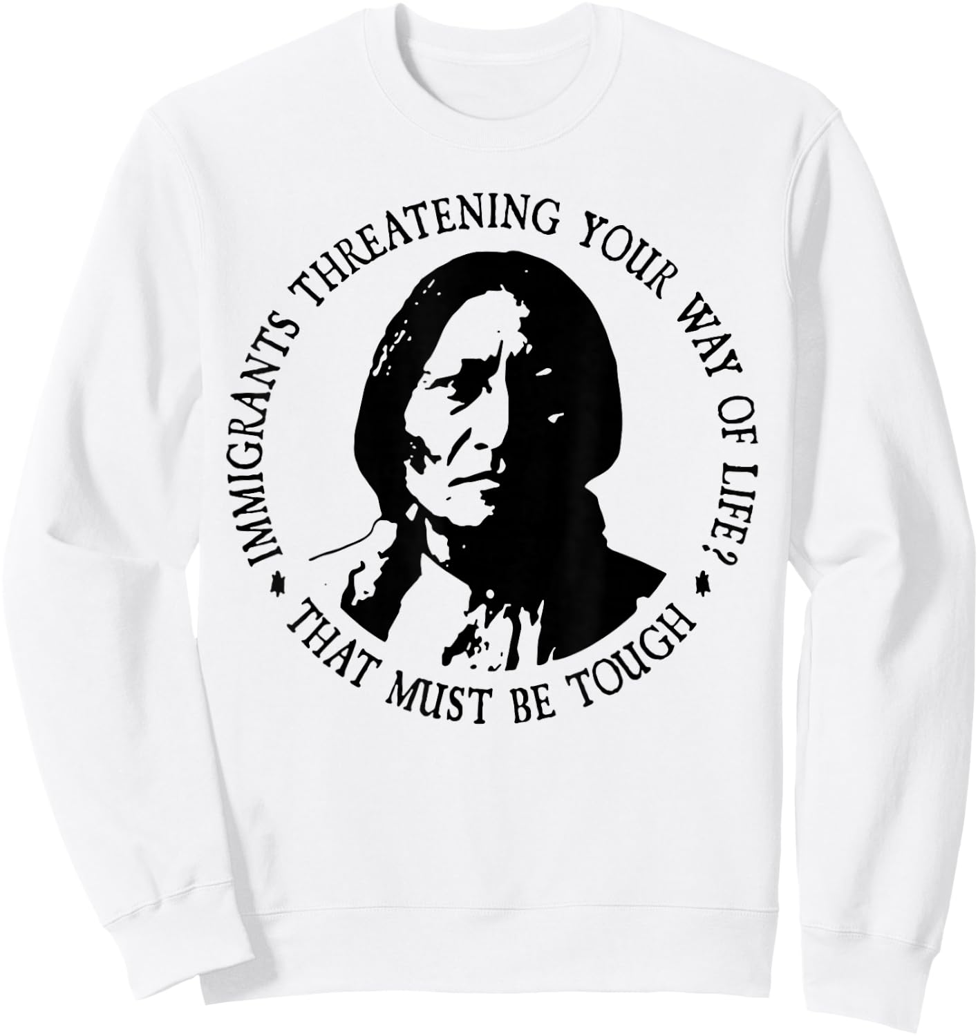 That Must Be Tough Immigrants Threatening Your Way Of Life Sweatshirt - Sweatshirt | White