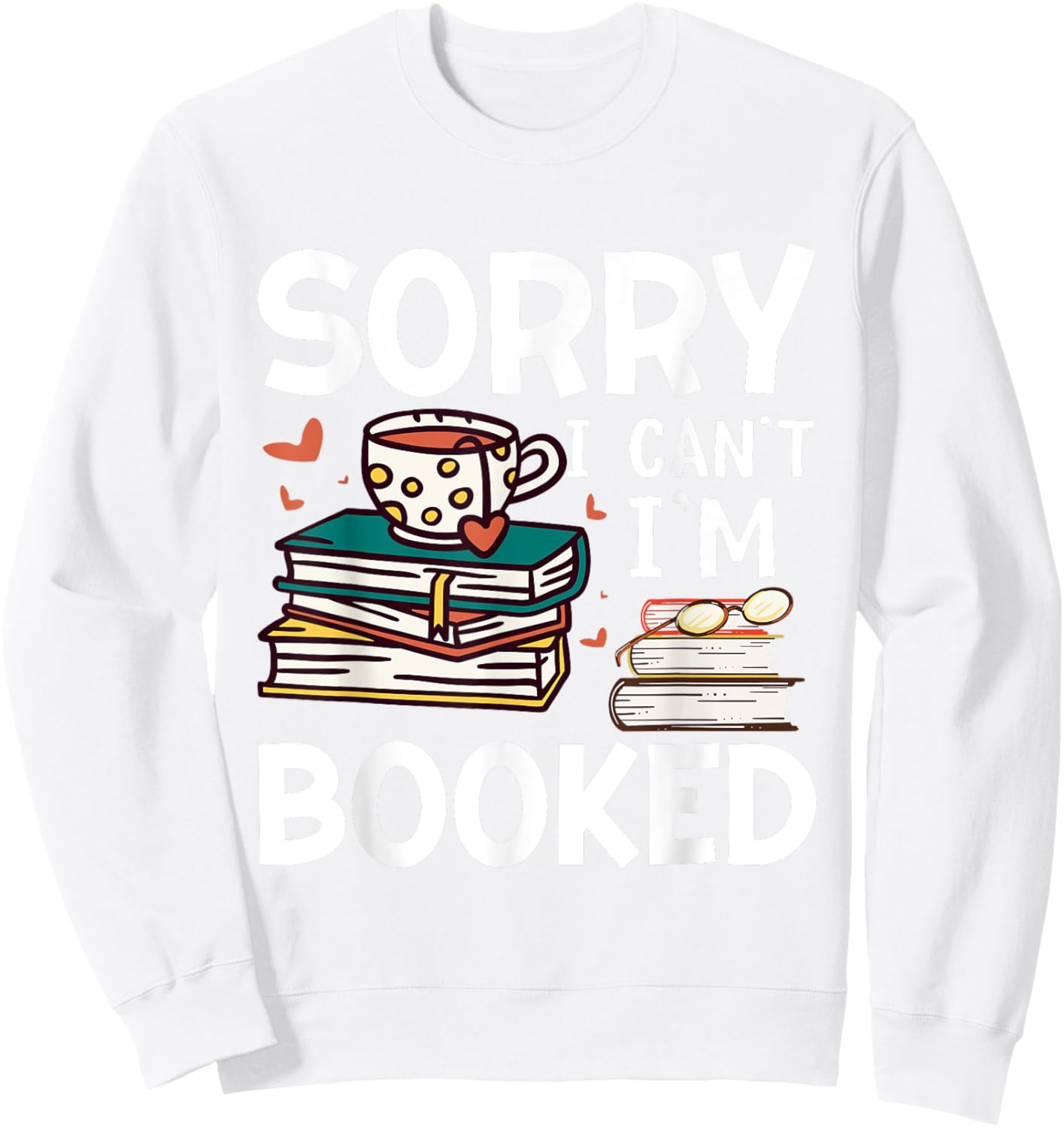 Sorry can't I'm booked- Funny bookworm book nerd book reader Sweatshirt - Sweatshirt | White