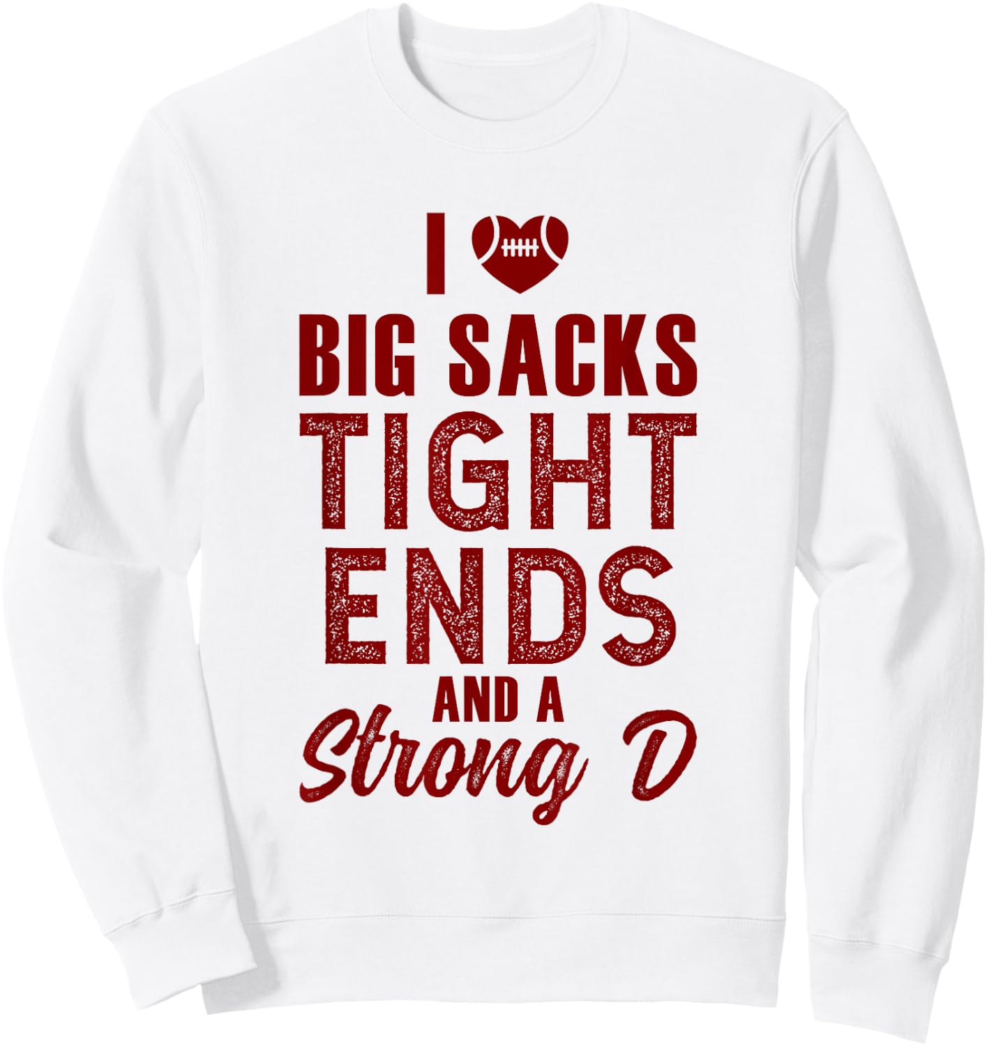 I Love Big Sacks Tight Ends and Strong D Sweatshirt - Sweatshirt | White