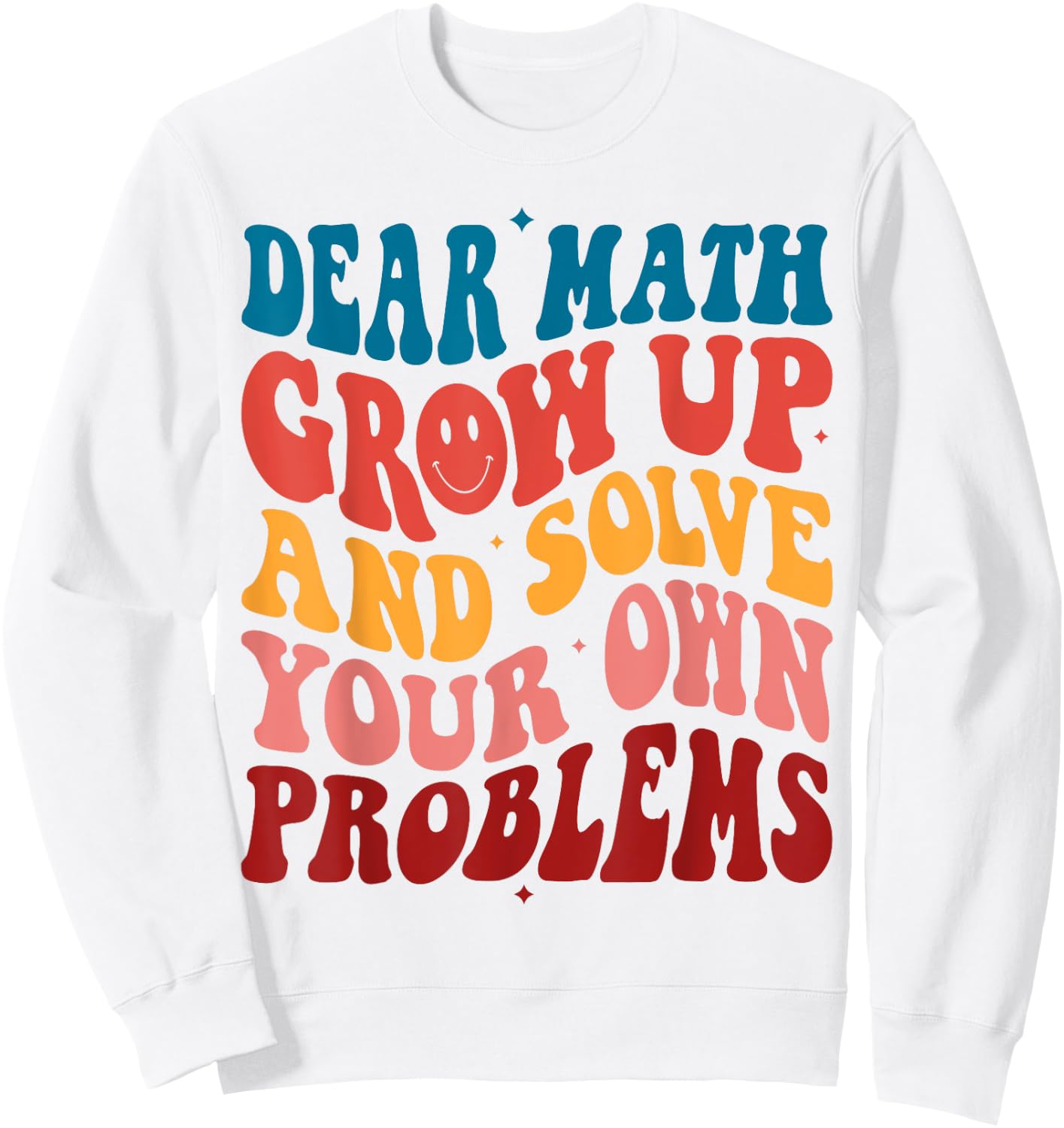 Dear Math Grow Up And Solve Your Own Problems Teens Teacher Men Women Girls Kids Sweatshirt - Sweatshirt | White
