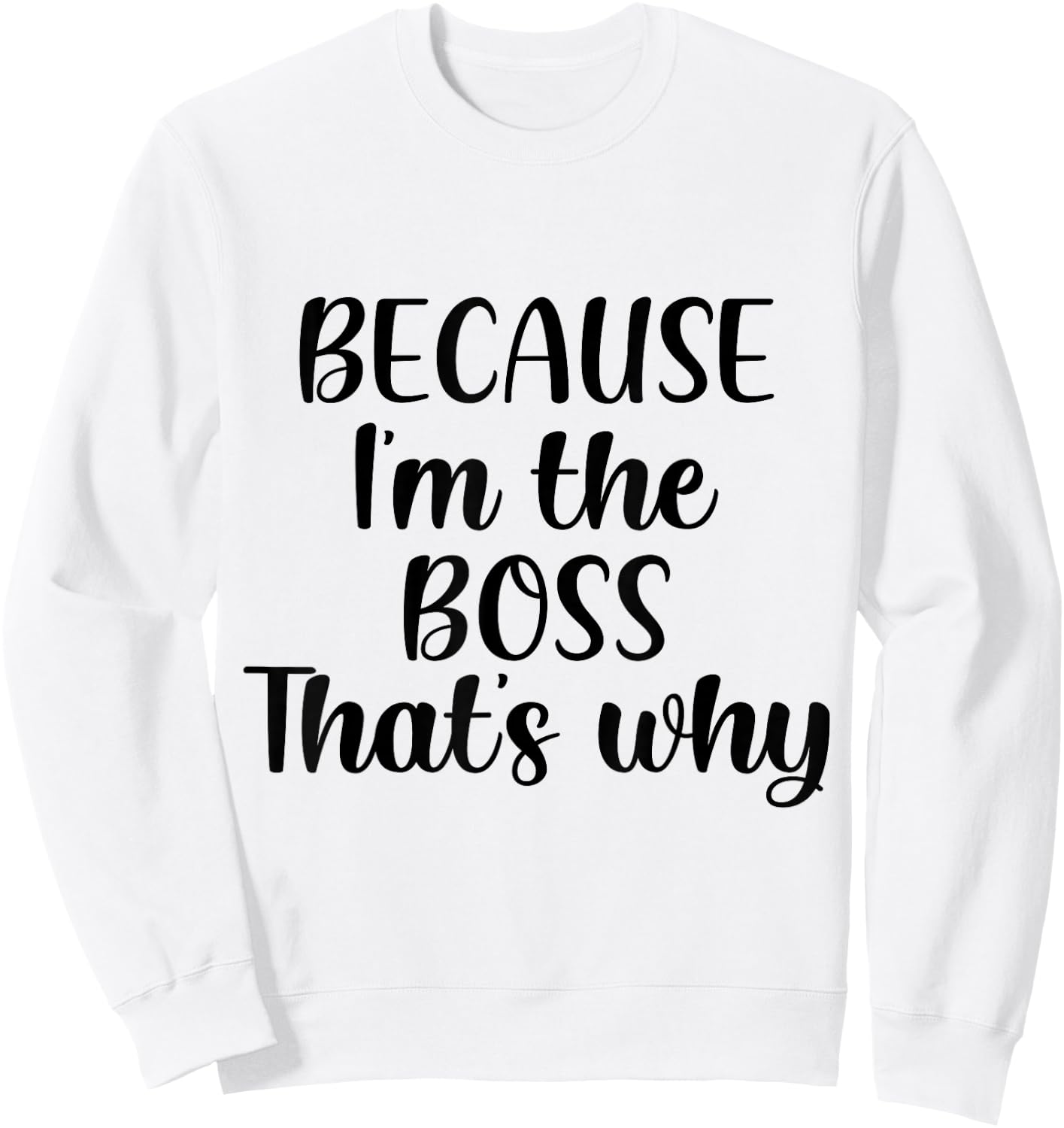 Because I'm The Boss That's Why Shirt Funny Boss Men Women Sweatshirt - Sweatshirt | White